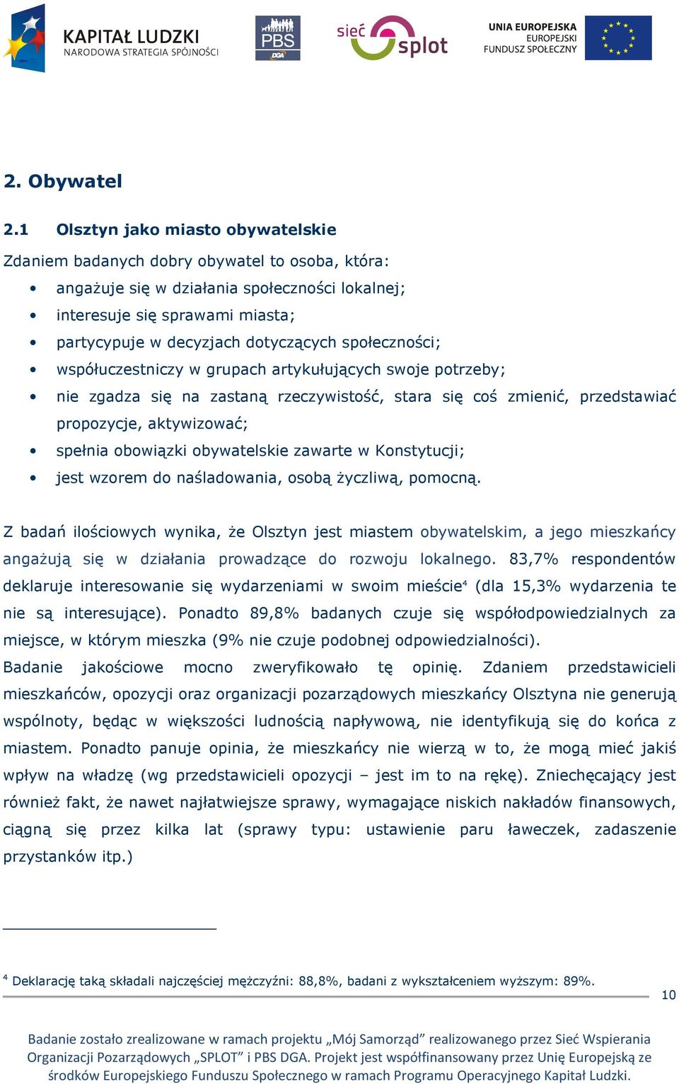 społeczności; współuczestniczy w grupach artykułujących swoje potrzeby; nie zgadza się na zastaną rzeczywistość, stara się coś zmienić, przedstawiać propozycje, aktywizować; spełnia obowiązki