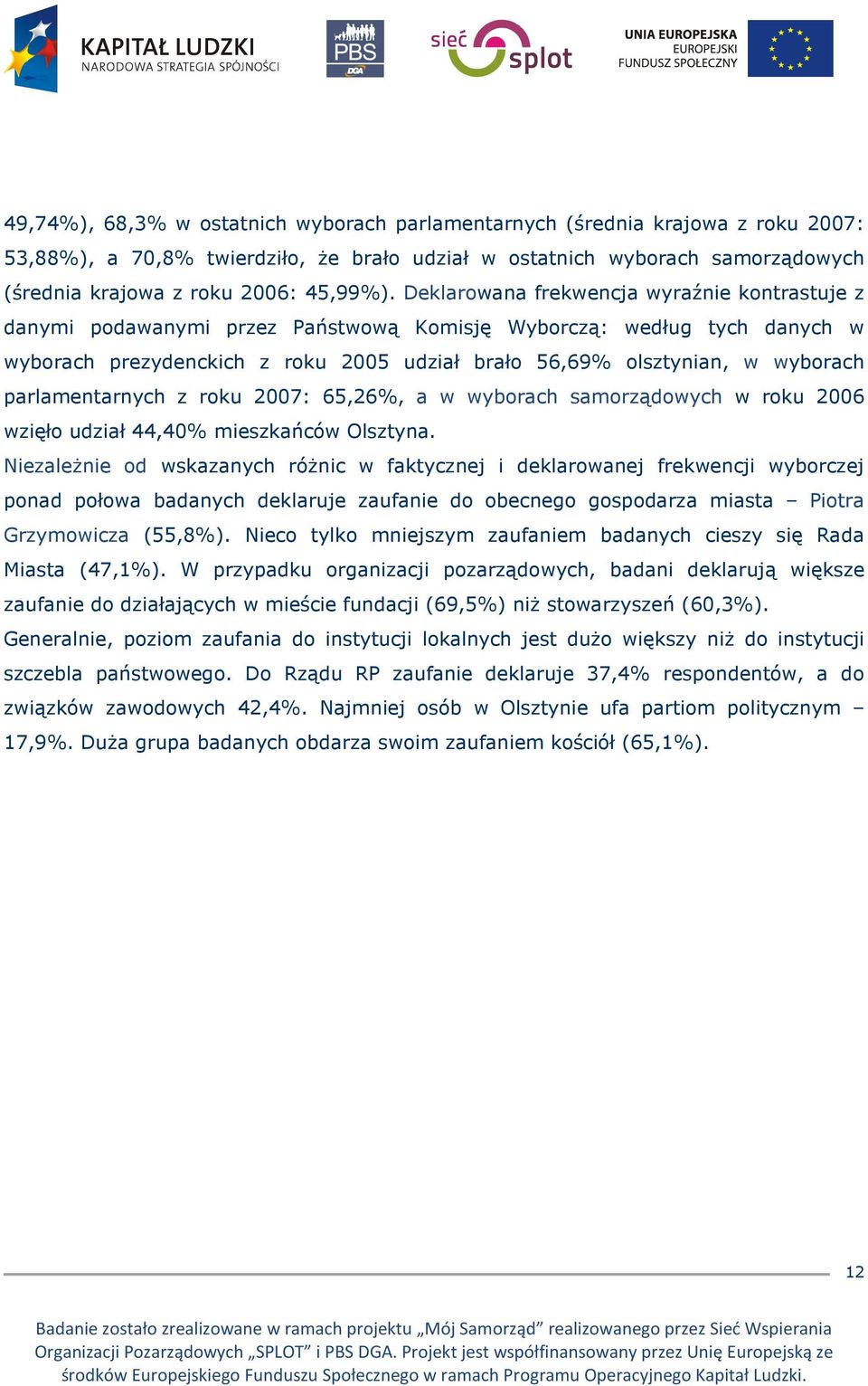 parlamentarnych z roku 2007: 65,26%, a w wyborach samorządowych w roku 2006 wzięło udział 44,40% mieszkańców Olsztyna.