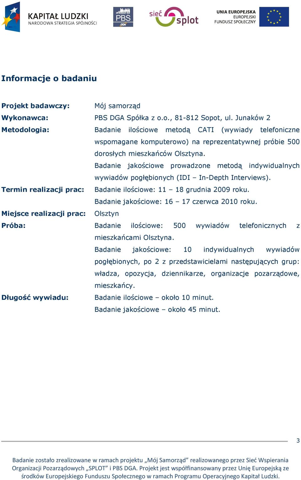 Badanie jakościowe prowadzone metodą indywidualnych wywiadów pogłębionych (IDI In-Depth Interviews). Termin realizacji prac: Badanie ilościowe: 11 18 grudnia 2009 roku.