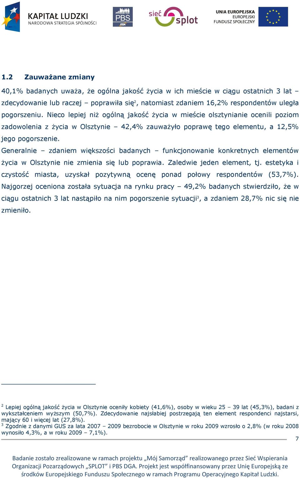 Generalnie zdaniem większości badanych funkcjonowanie konkretnych elementów życia w Olsztynie nie zmienia się lub poprawia. Zaledwie jeden element, tj.