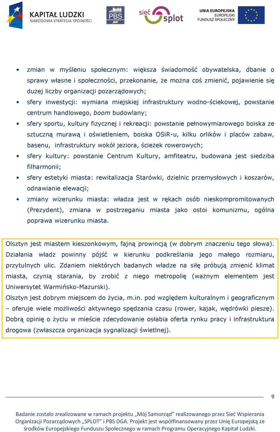 murawą i oświetleniem, boiska OSiR-u, kilku orlików i placów zabaw, basenu, infrastruktury wokół jeziora, ścieżek rowerowych; sfery kultury: powstanie Centrum Kultury, amfiteatru, budowana jest