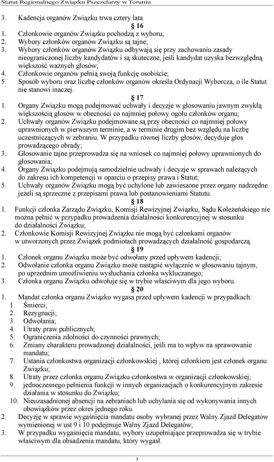 Członkowie organów pełnią swoją funkcję osobiście; 5. Sposób wyboru oraz liczbę członków organów określa Ordynacji Wyborcza, o ile Statut nie stanowi inaczej. 17 1.