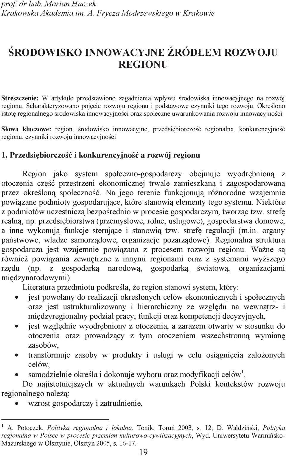 Scharakteryzowano pojęcie rozwoju regionu i podstawowe czynniki tego rozwoju. Określono istotę regionalnego środowiska innowacyjności oraz społeczne uwarunkowania rozwoju innowacyjności.