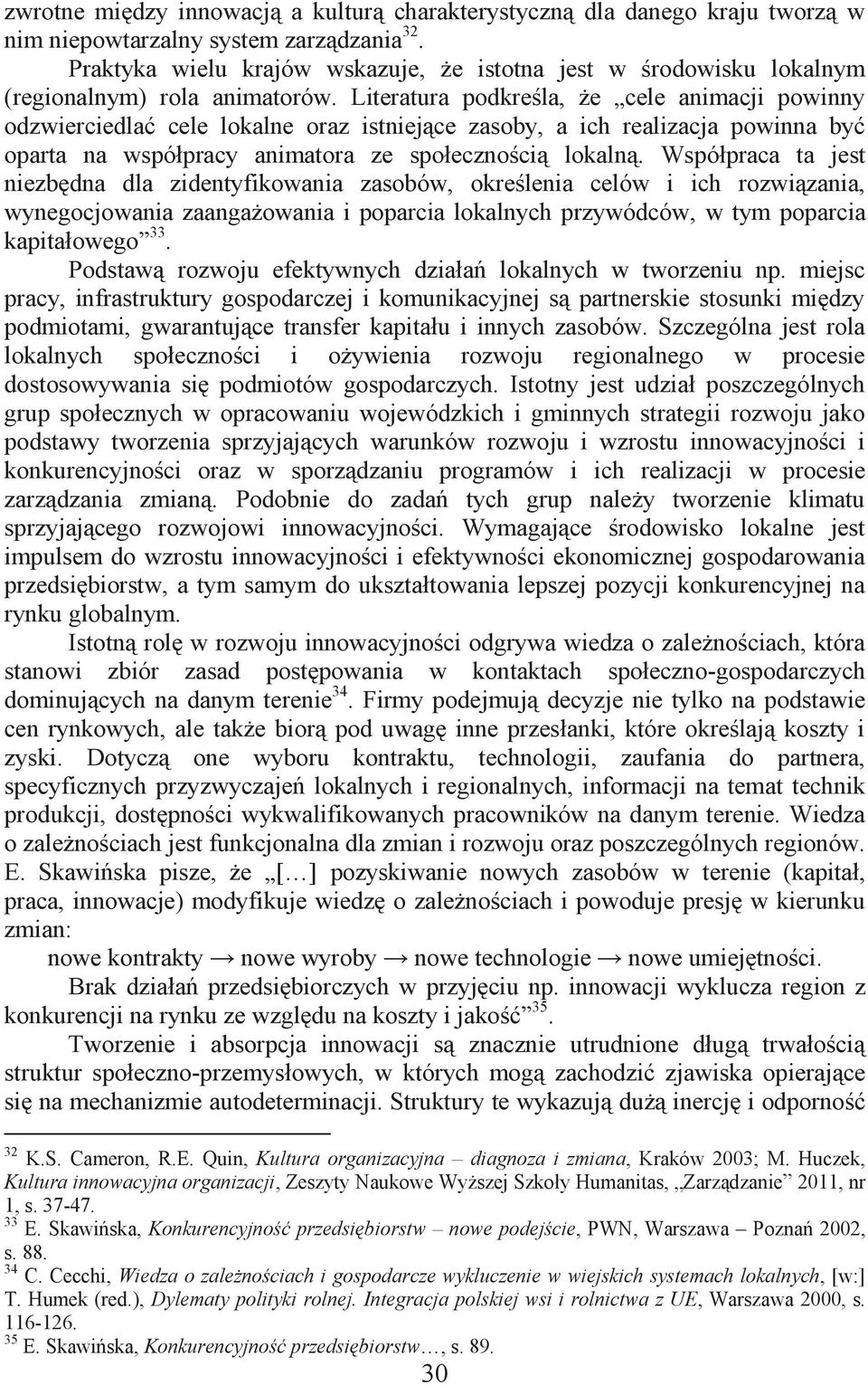 Literatura podkreśla, że cele animacji powinny odzwierciedlać cele lokalne oraz istniejące zasoby, a ich realizacja powinna być oparta na współpracy animatora ze społecznością lokalną.