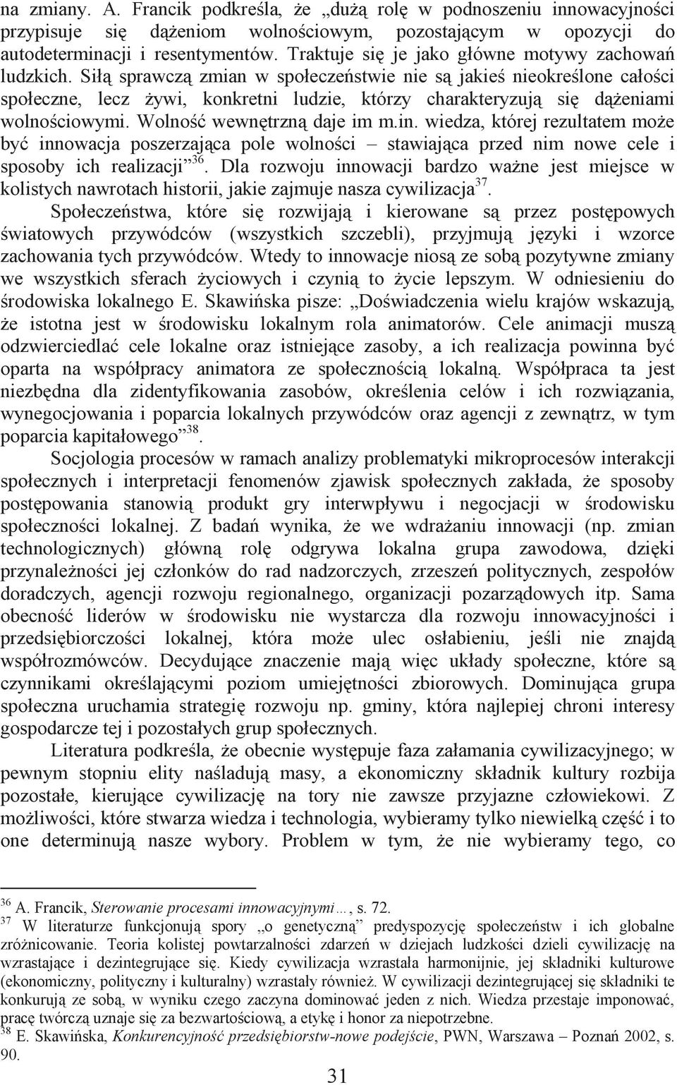 Siłą sprawczą zmian w społeczeństwie nie są jakieś nieokreślone całości społeczne, lecz żywi, konkretni ludzie, którzy charakteryzują się dążeniami wolnościowymi. Wolność wewnętrzną daje im m.in.