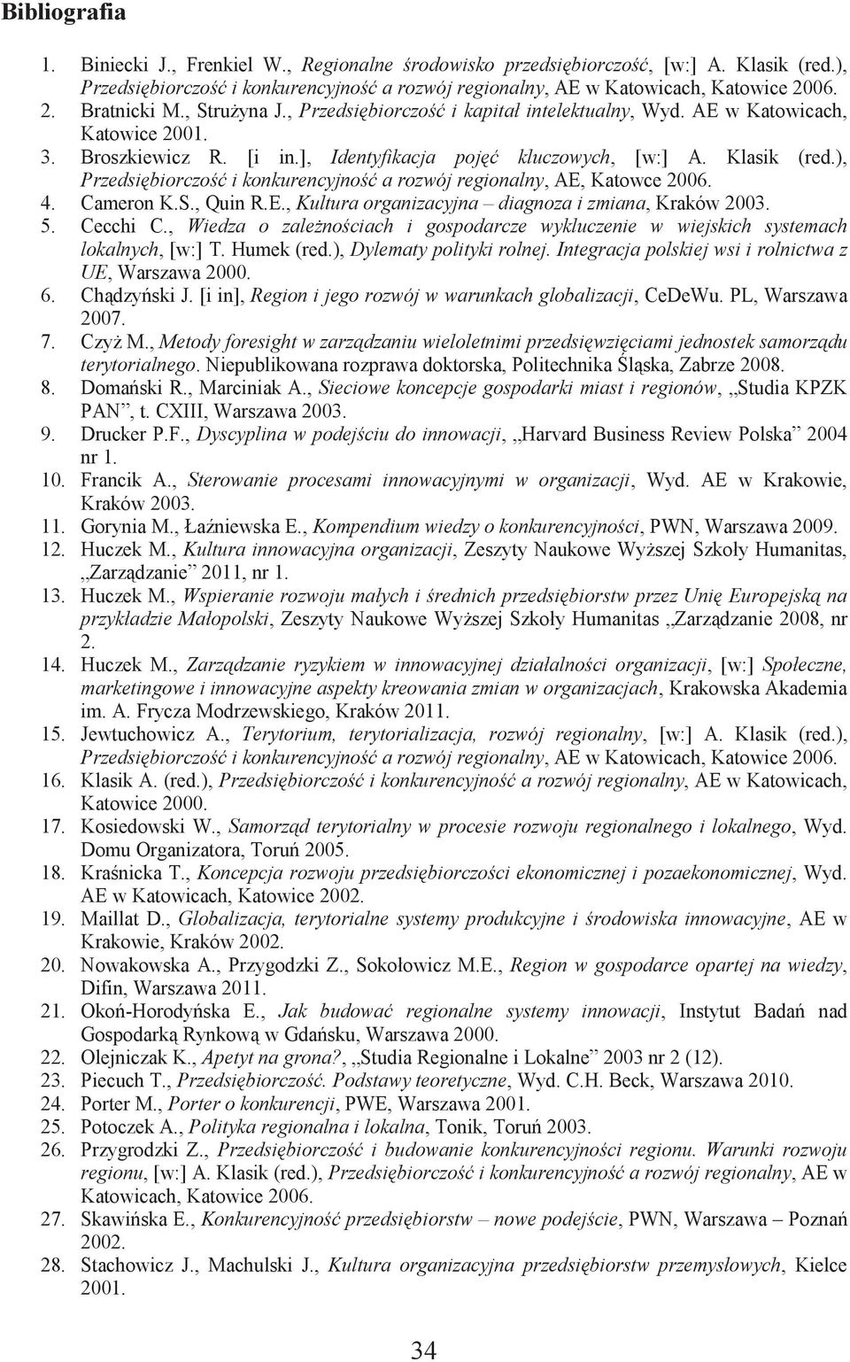 ), Przedsiębiorczość i konkurencyjność a rozwój regionalny, AE, Katowce 2006. 4. Cameron K.S., Quin R.E., Kultura organizacyjna diagnoza i zmiana, Kraków 2003. 5. Cecchi C.