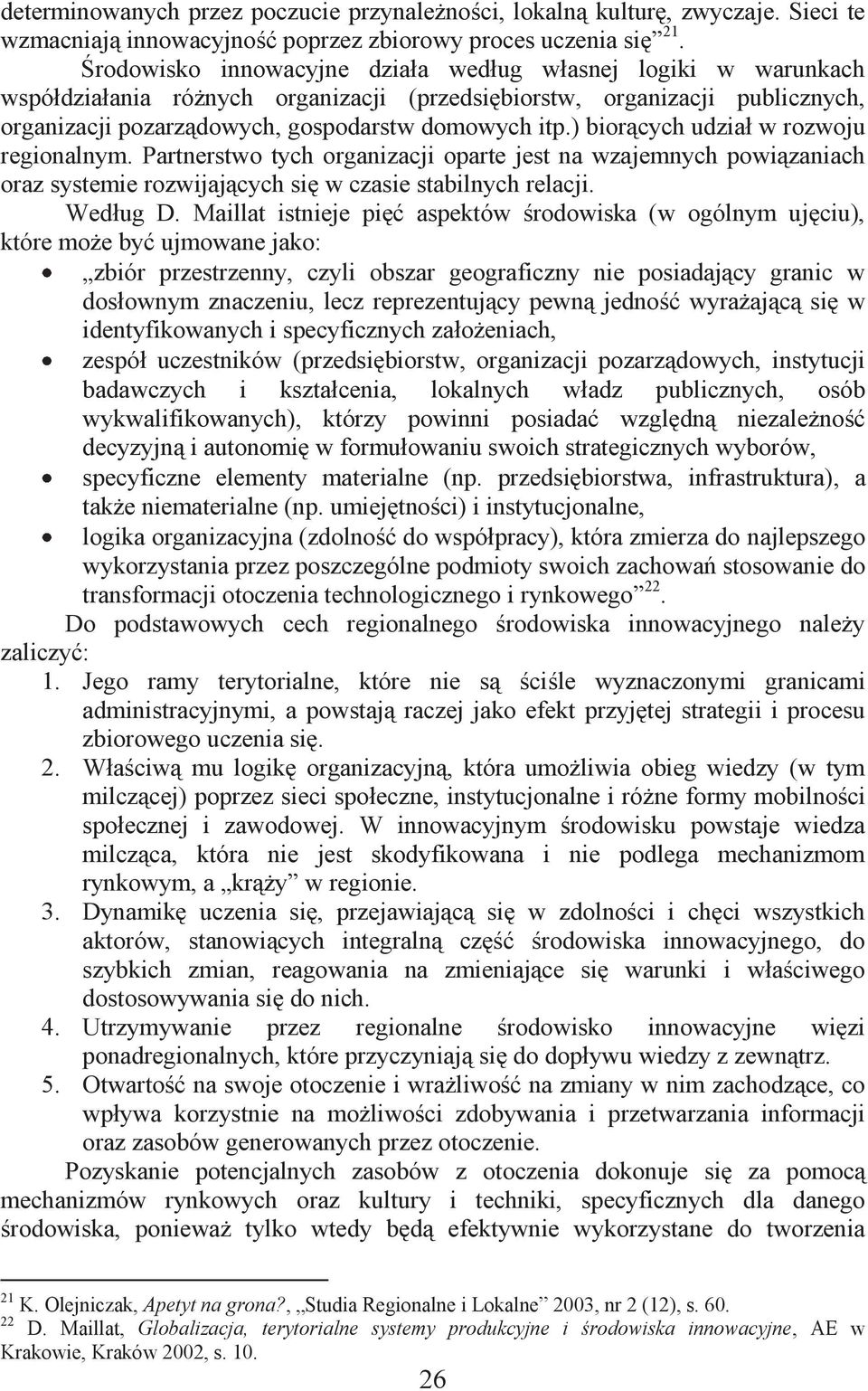 ) biorących udział w rozwoju regionalnym. Partnerstwo tych organizacji oparte jest na wzajemnych powiązaniach oraz systemie rozwijających się w czasie stabilnych relacji. Według D.