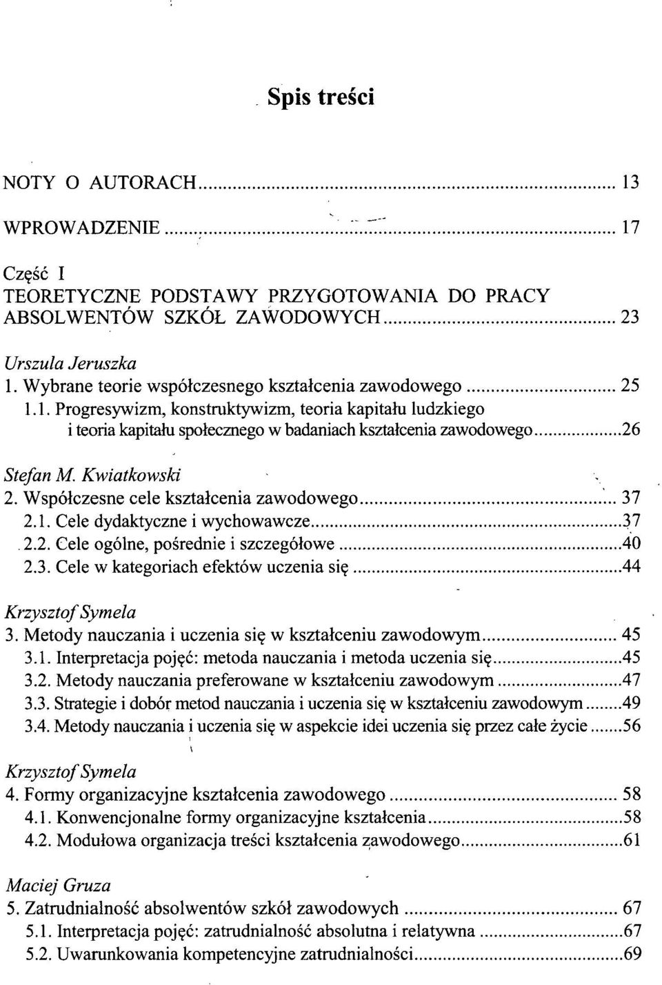 Metody nauczania i uczenia się w kształceniu zawodowym 45 3.1. Interpretacja pojęć: metoda nauczania i metoda uczenia się 45 3.2. Metody nauczania preferowane w kształceniu zawodowym 47 3.3. Strategie i dobór metod nauczania i uczenia się w kształceniu zawodowym 49 3.