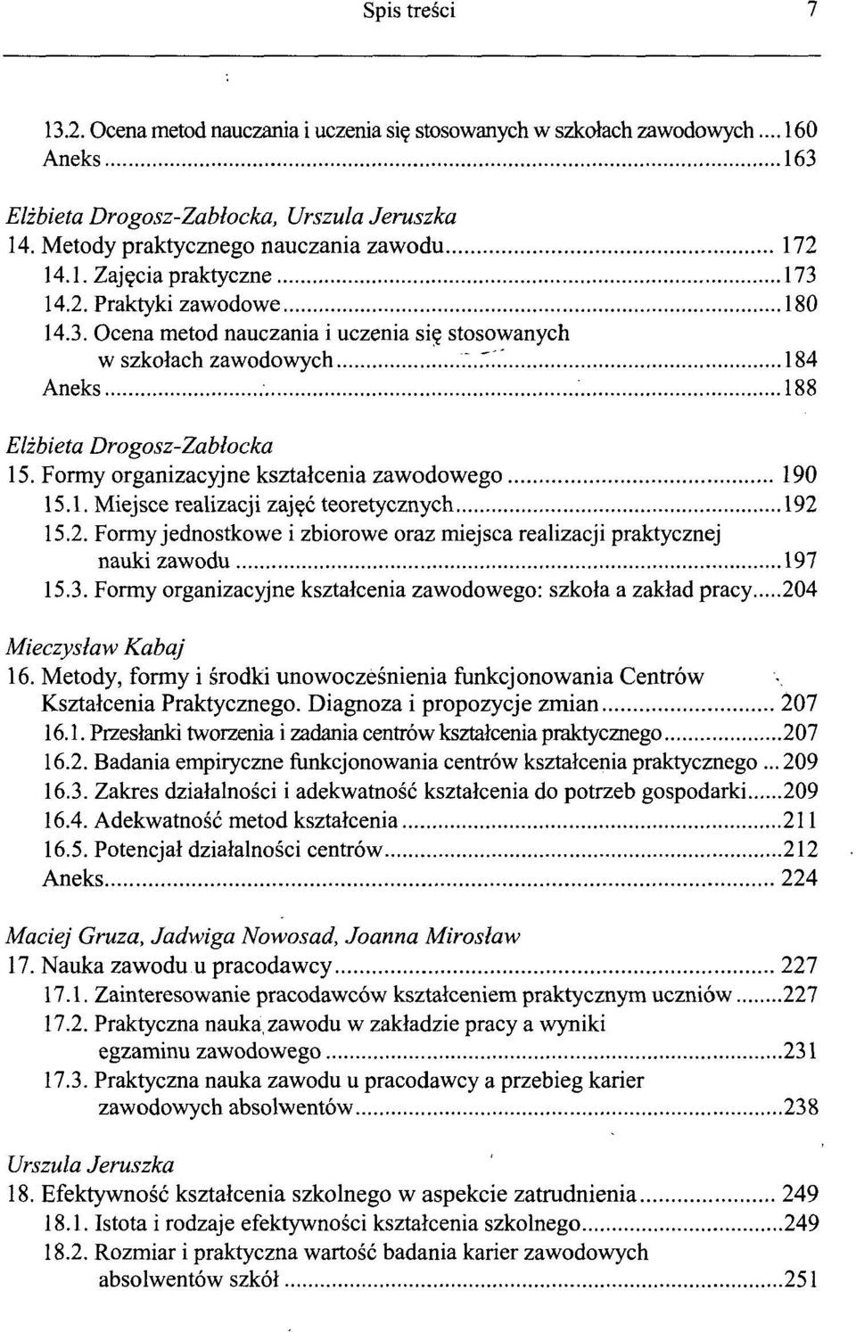 2. Formy jednostkowe i zbiorowe oraz miejsca realizacji praktycznej nauki zawodu 197 15.3. Formy organizacyjne kształcenia zawodowego: szkoła a zakład pracy 204 Mieczysław Kabaj 16.