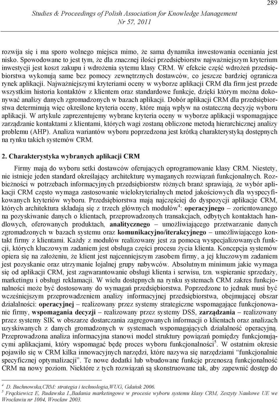 W efekcie cz wdro e przedsi biorstwa wykonuj same bez pomocy zewn trznych dostawców, co jeszcze bardziej ogranicza rynek aplikacji.