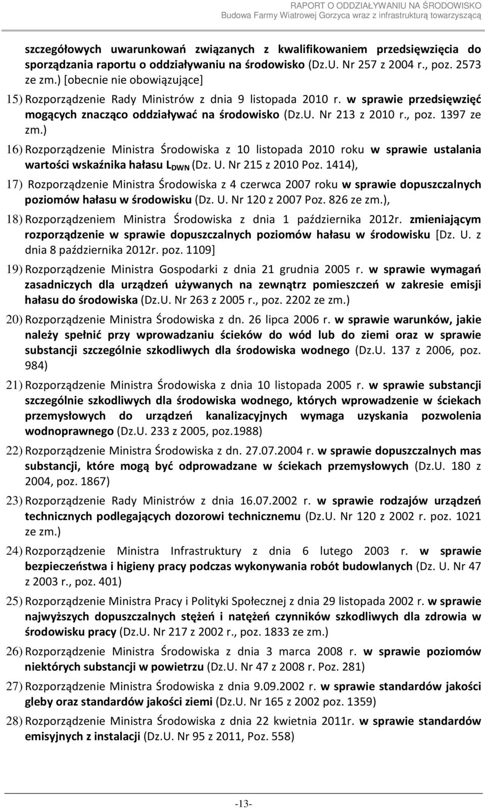 ) 16) Rozporządzenie Ministra Środowiska z 10 listopada 2010 roku w sprawie ustalania wartości wskaźnika hałasu L DWN (Dz. U. Nr 215 z 2010 Poz.