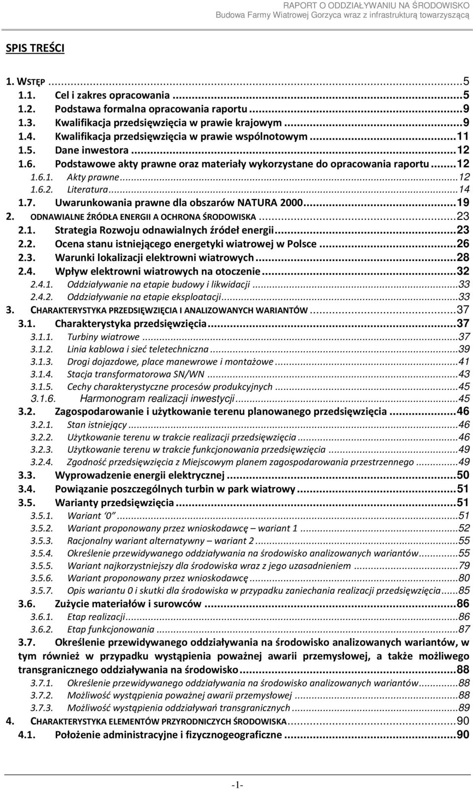 ..14 1.7. Uwarunkowania prawne dla obszarów NATURA 2000... 19 2. ODNAWIALNE ŹRÓDŁA ENERGII A OCHRONA ŚRODOWISKA... 23 2.1. Strategia Rozwoju odnawialnych źródeł energii... 23 2.2. Ocena stanu istniejącego energetyki wiatrowej w Polsce.