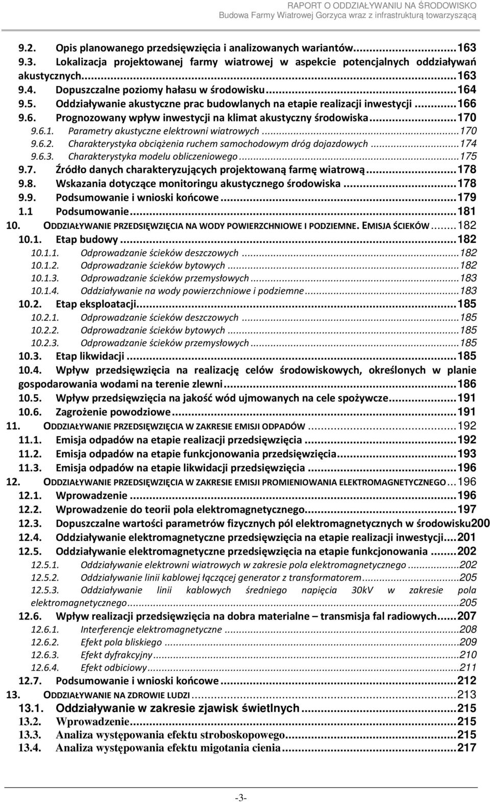 .. 170 9.6.1. Parametry akustyczne elektrowni wiatrowych...170 9.6.2. Charakterystyka obciążenia ruchem samochodowym dróg dojazdowych...174 9.6.3. Charakterystyka modelu obliczeniowego...175 9.7. Źródło danych charakteryzujących projektowaną farmę wiatrową.