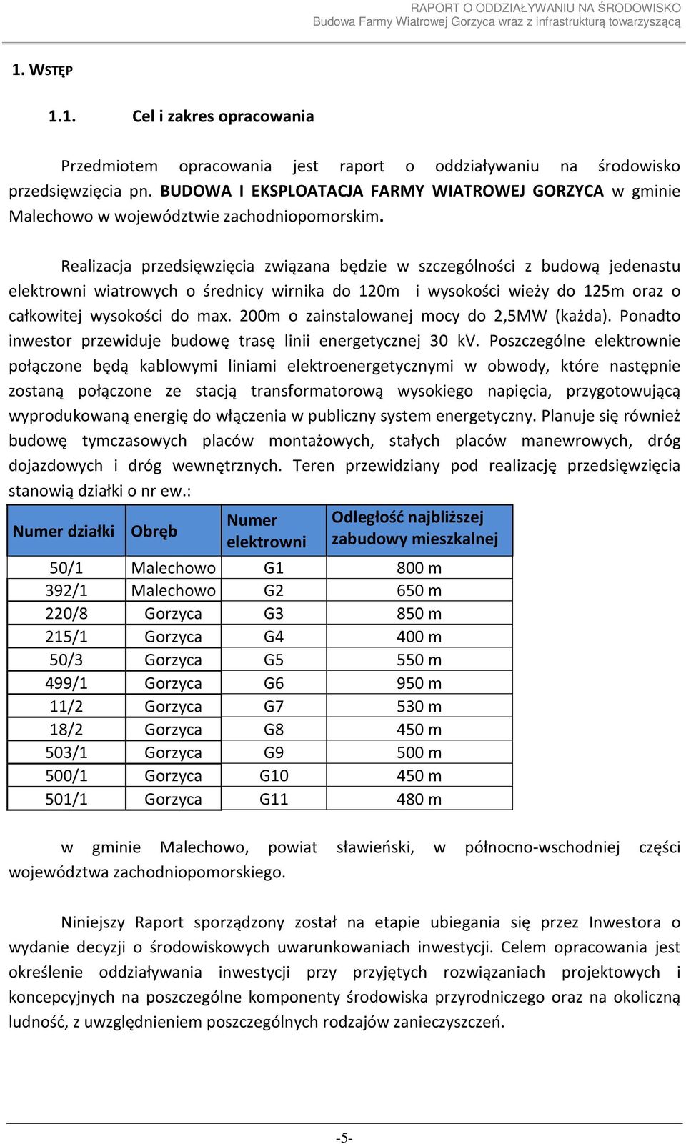 Realizacja przedsięwzięcia związana będzie w szczególności z budową jedenastu elektrowni wiatrowych o średnicy wirnika do 120m i wysokości wieży do 125m oraz o całkowitej wysokości do max.