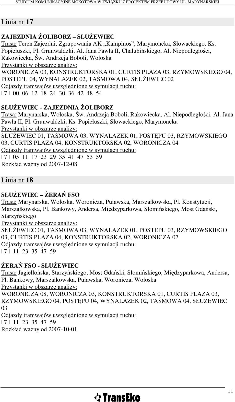 Andrzeja Boboli, Wołoska Przystanki w obszarze analizy: WORONICZA 03, KONSTRUKTORSKA 01, CURTIS PLAZA 03, RZYMOWSKIEGO 04, POSTĘPU 04, WYNALAZEK 02, TAŚMOWA 04, SŁUśEWIEC 02 Odjazdy tramwajów