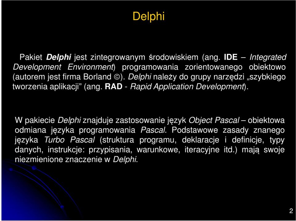 Delphi należy do grupy narzędzi szybkiego tworzenia aplikacji (ang. RAD - Rapid Application Development).