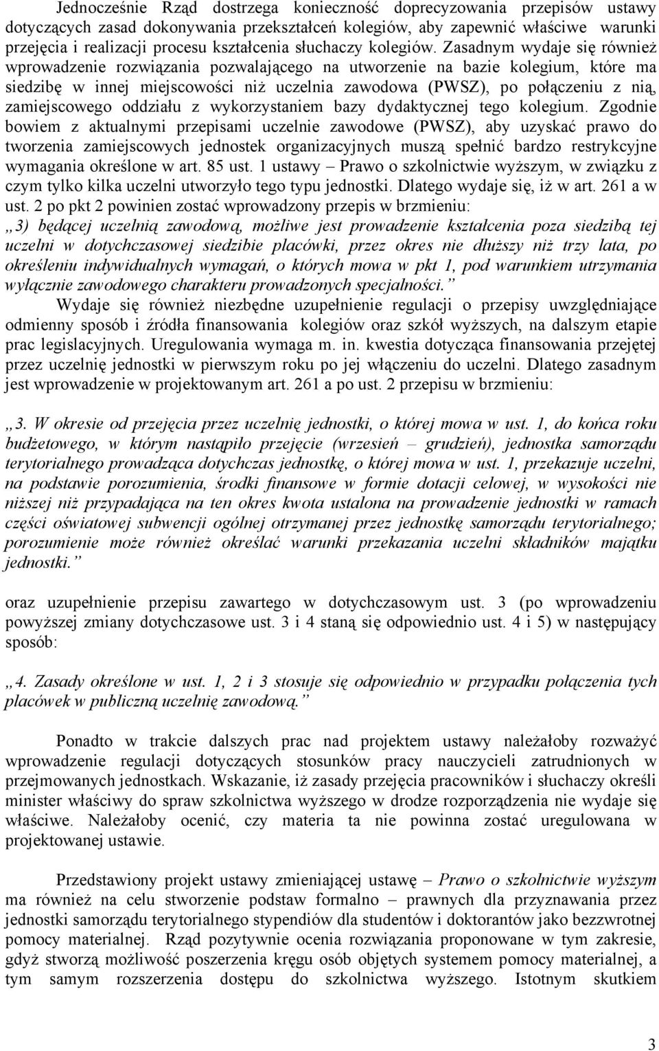 Zasadnym wydaje się również wprowadzenie rozwiązania pozwalającego na utworzenie na bazie kolegium, które ma siedzibę w innej miejscowości niż uczelnia zawodowa (PWSZ), po połączeniu z nią,