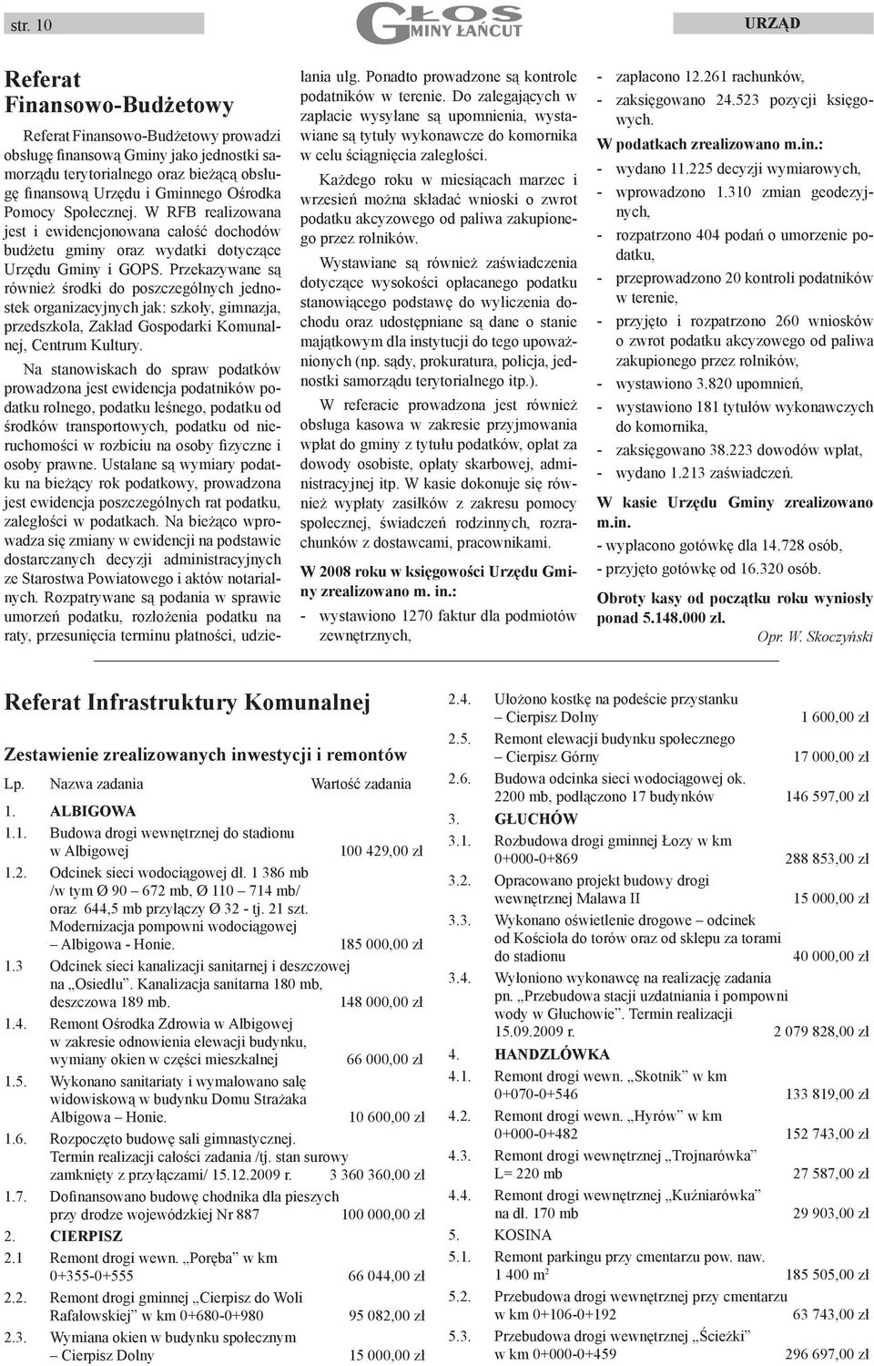 Przekazywane są również środki do poszczególnych jednostek organizacyjnych jak: szkoły, gimnazja, przedszkola, Zakład Gospodarki Komunalnej, Centrum Kultury.