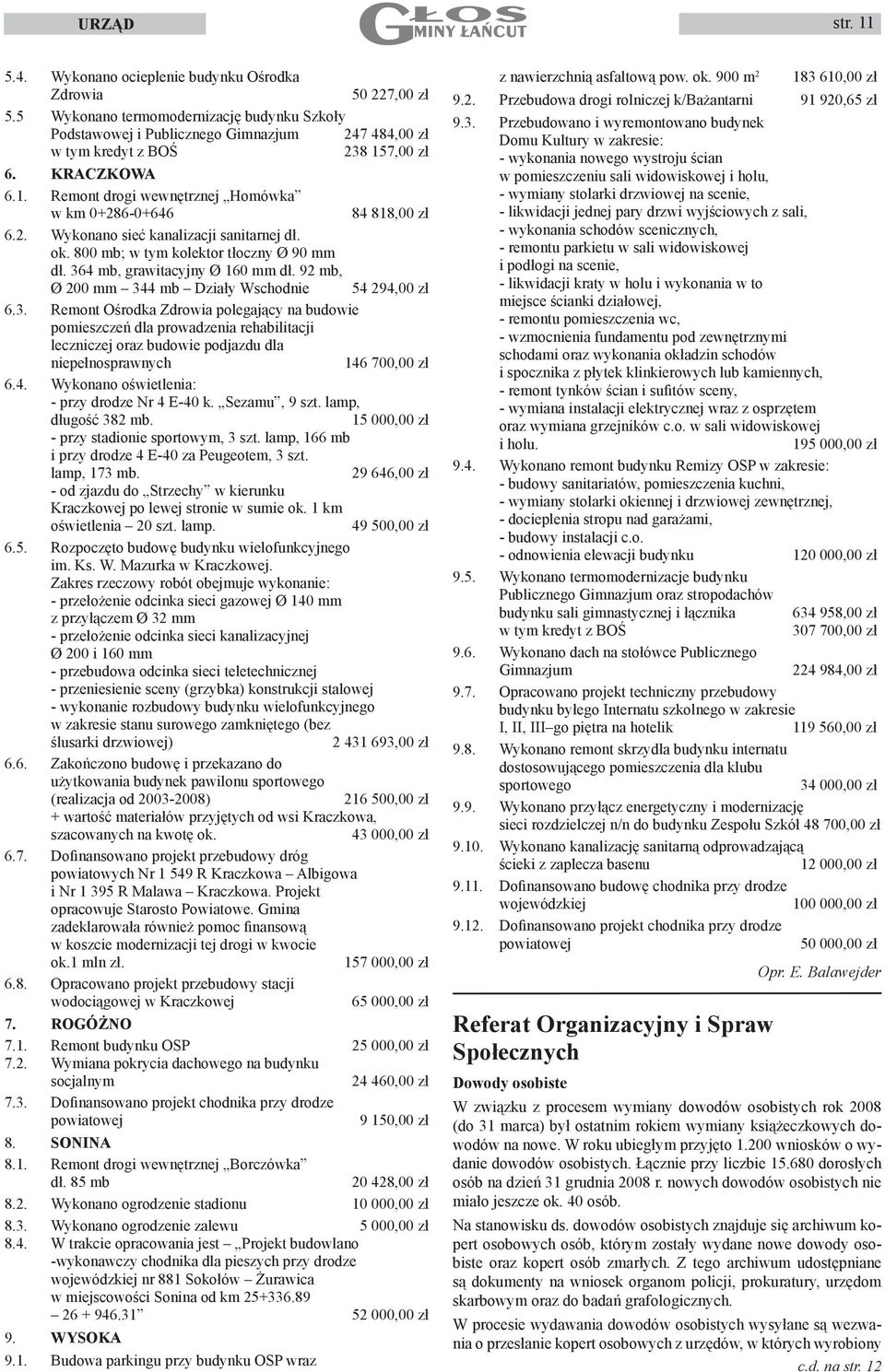 2. Wykonano sieć kanalizacji sanitarnej dł. ok. 800 mb; w tym kolektor tłoczny Ø 90 mm dł. 36