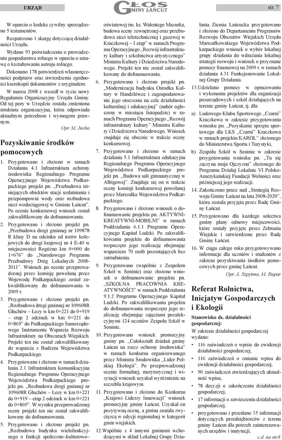 Dokonano 178 potwierdzeń własnoręczności podpisów oraz stwierdzenia zgodności kserokopii dokumentów z oryginałem. W marcu 2008 r. wszedł w życie nowy Regulamin Organizacyjny Urzędu Gminy.