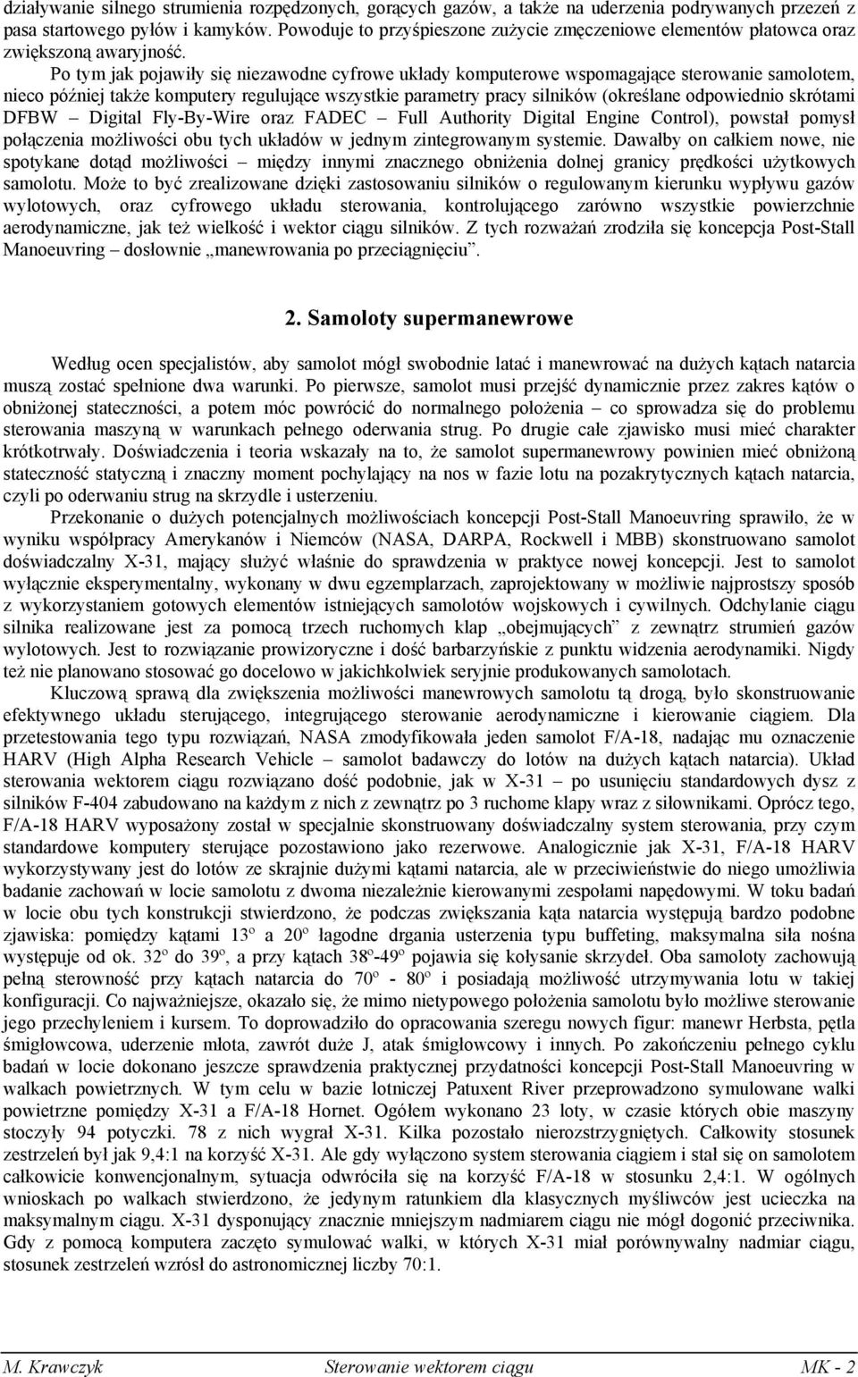 Po tym jak pojawiły się niezawodne cyfrowe układy komputerowe wspomagające sterowanie samolotem, nieco później także komputery regulujące wszystkie parametry pracy silników (określane odpowiednio