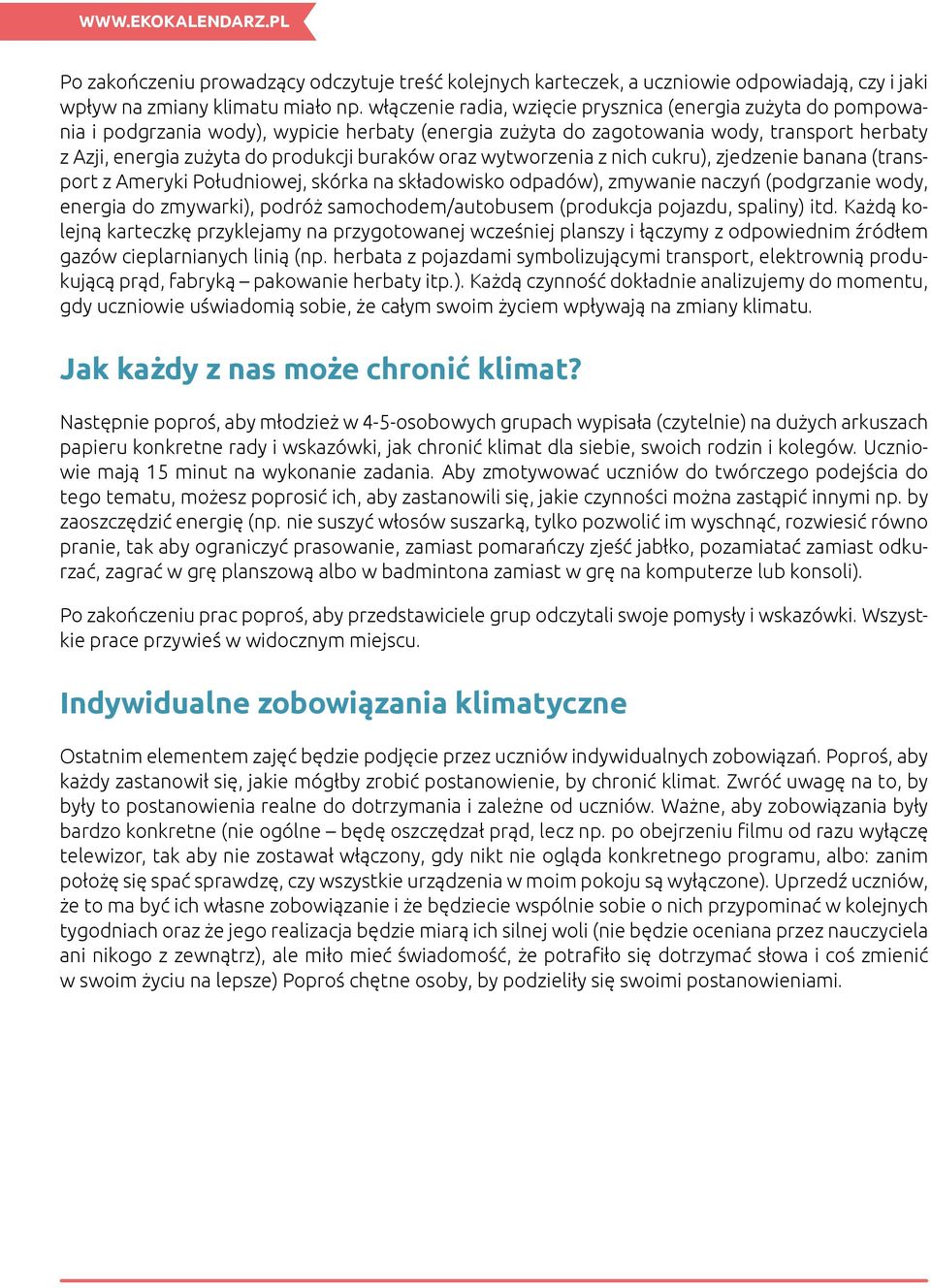 oraz wytworzenia z nich cukru), zjedzenie banana (transport z Ameryki Południowej, skórka na składowisko odpadów), zmywanie naczyń (podgrzanie wody, energia do zmywarki), podróż samochodem/autobusem