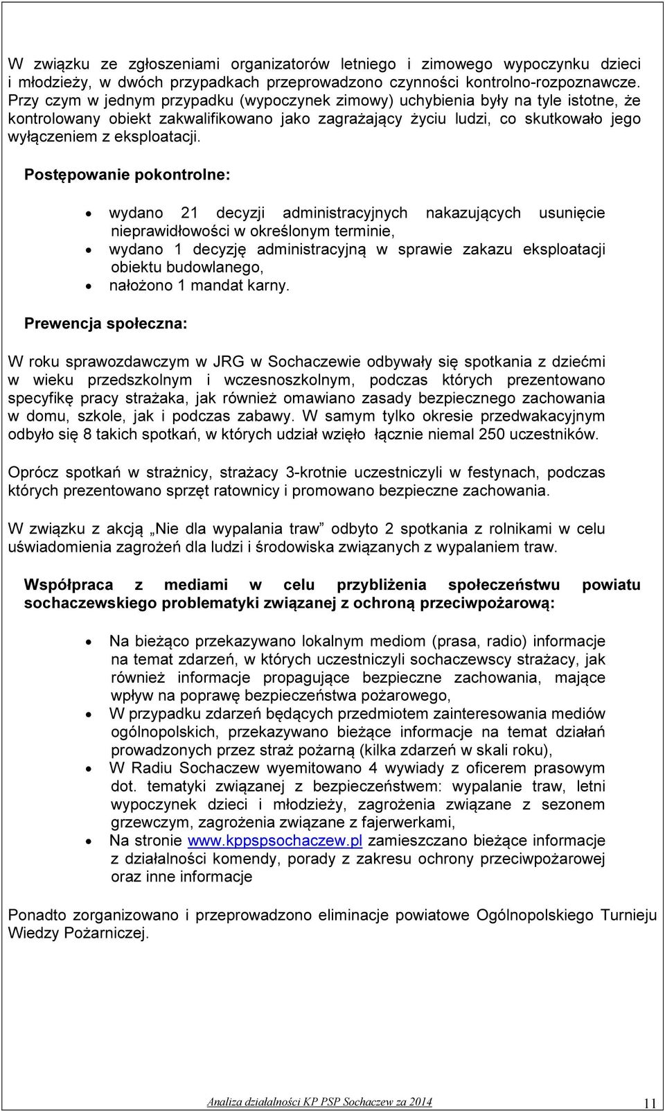 Postępowanie pokontrolne: wydano 21 decyzji administracyjnych nakazujących usunięcie nieprawidłowości w określonym terminie, wydano 1 decyzję administracyjną w sprawie zakazu eksploatacji obiektu