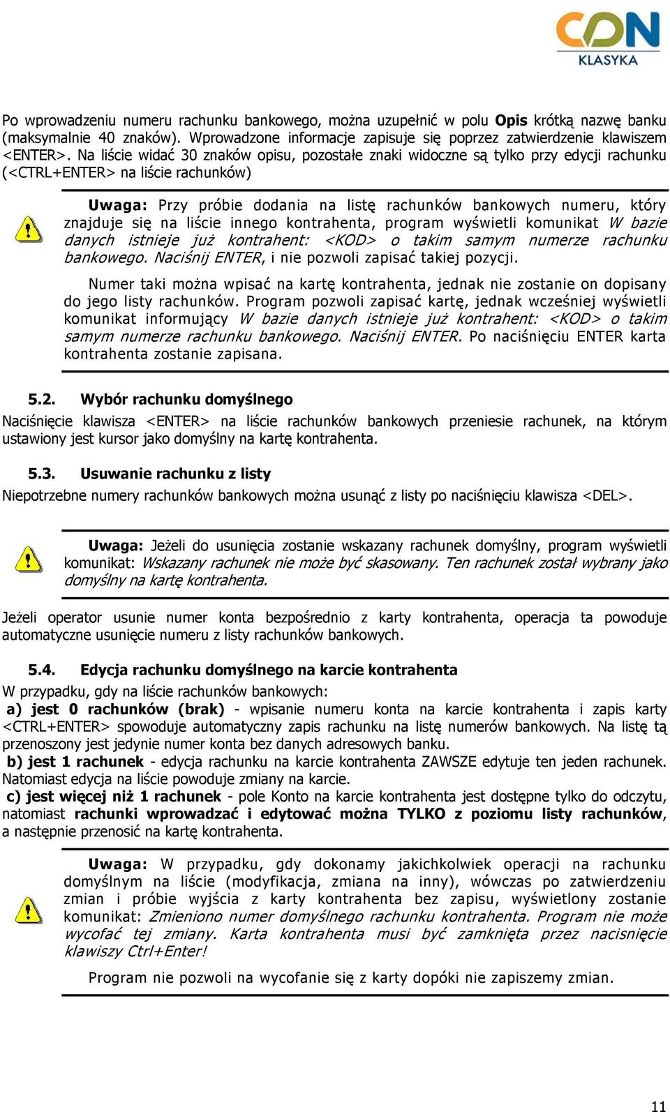 znajduje się na liście innego kontrahenta, program wyświetli komunikat W bazie danych istnieje już kontrahent: <KOD> o takim samym numerze rachunku bankowego.