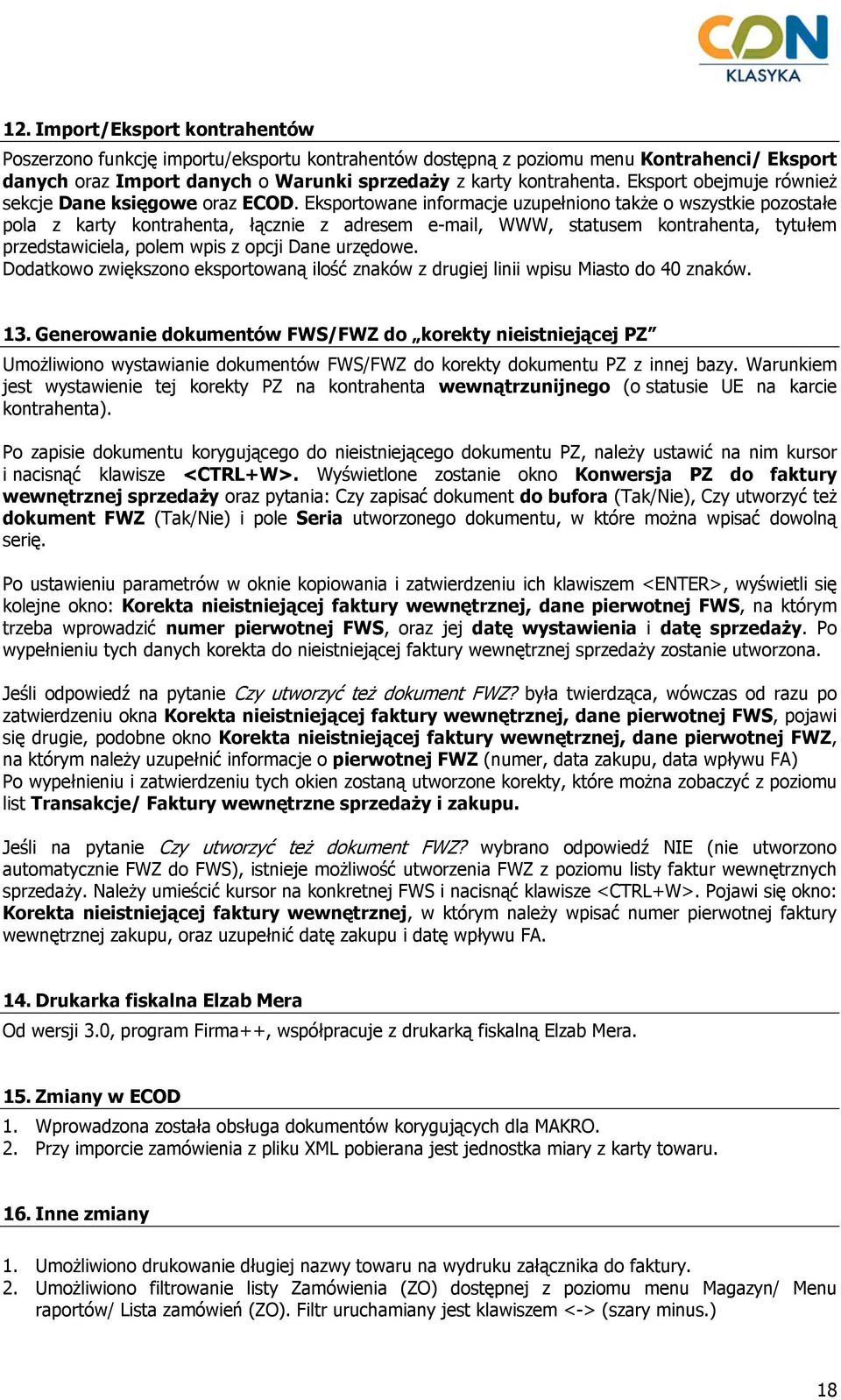 Eksportowane informacje uzupełniono także o wszystkie pozostałe pola z karty kontrahenta, łącznie z adresem e-mail, WWW, statusem kontrahenta, tytułem przedstawiciela, polem wpis z opcji Dane