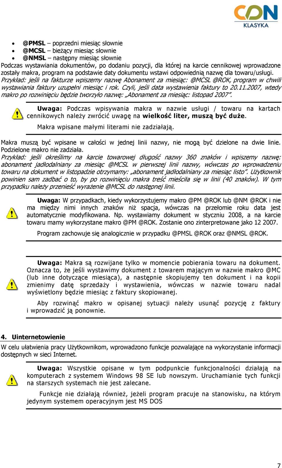 Przykład: jeśli na fakturze wpiszemy nazwę Abonament za miesiąc: @MCSL @ROK, program w chwili wystawiania faktury uzupełni miesiąc i rok. Czyli, jeśli data wystawienia faktury to 20.11.