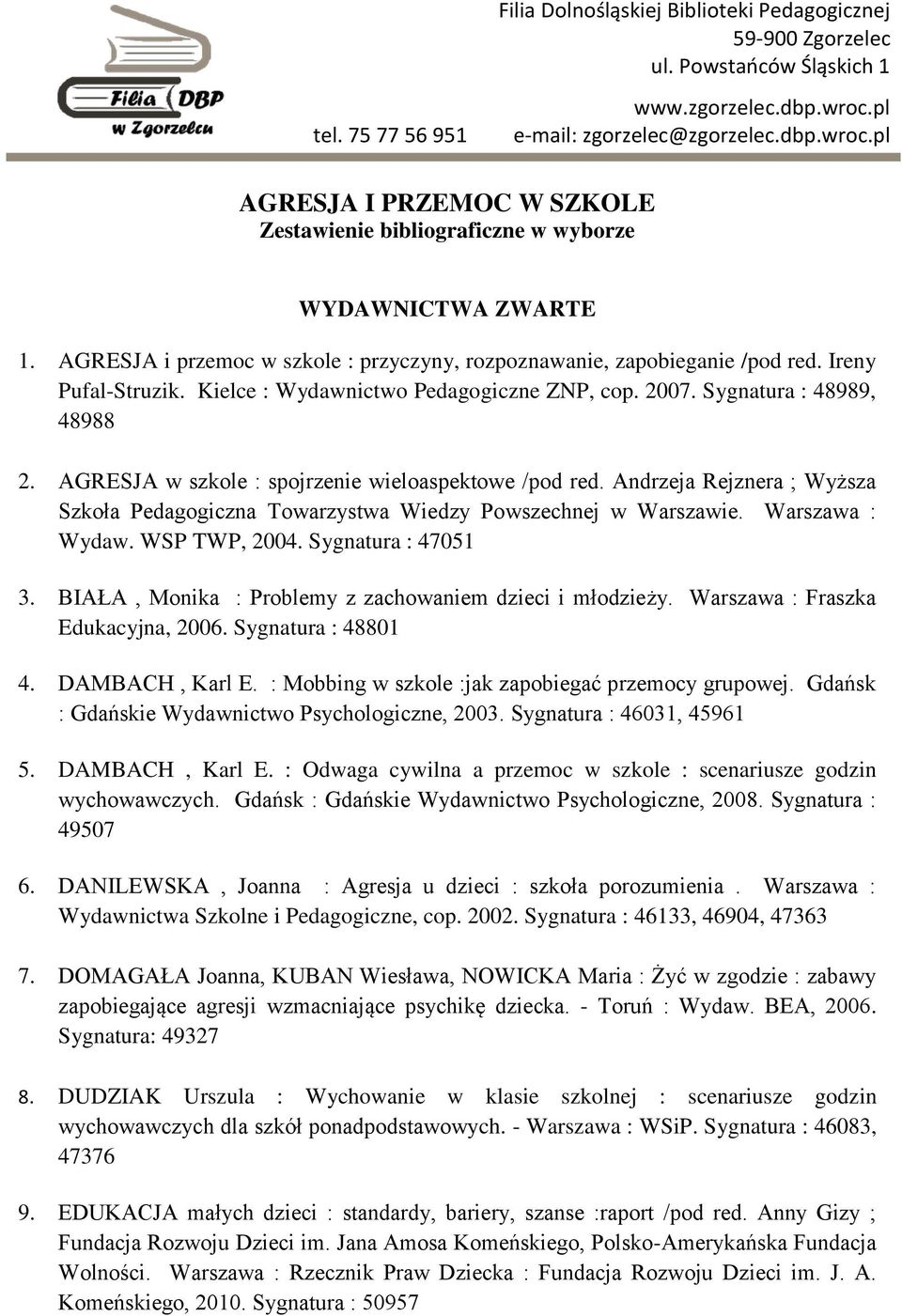 AGRESJA i przemoc w szkole : przyczyny, rozpoznawanie, zapobieganie /pod red. Ireny Pufal-Struzik. Kielce : Wydawnictwo Pedagogiczne ZNP, cop. 2007. Sygnatura : 48989, 48988 2.