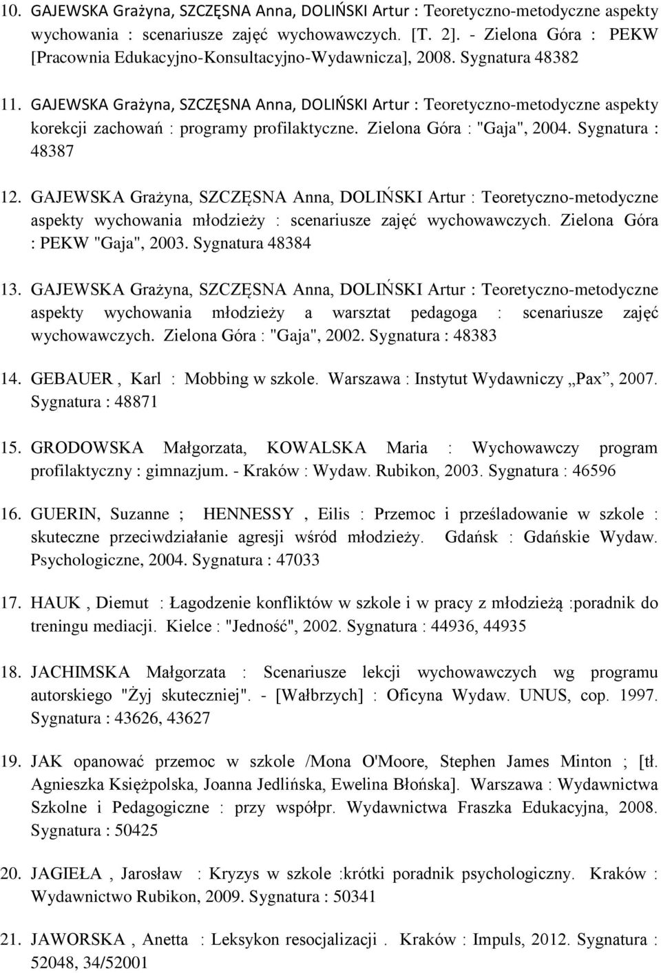 GAJEWSKA Grażyna, SZCZĘSNA Anna, DOLIŃSKI Artur : Teoretyczno-metodyczne aspekty korekcji zachowań : programy profilaktyczne. Zielona Góra : "Gaja", 2004. Sygnatura : 48387 12.