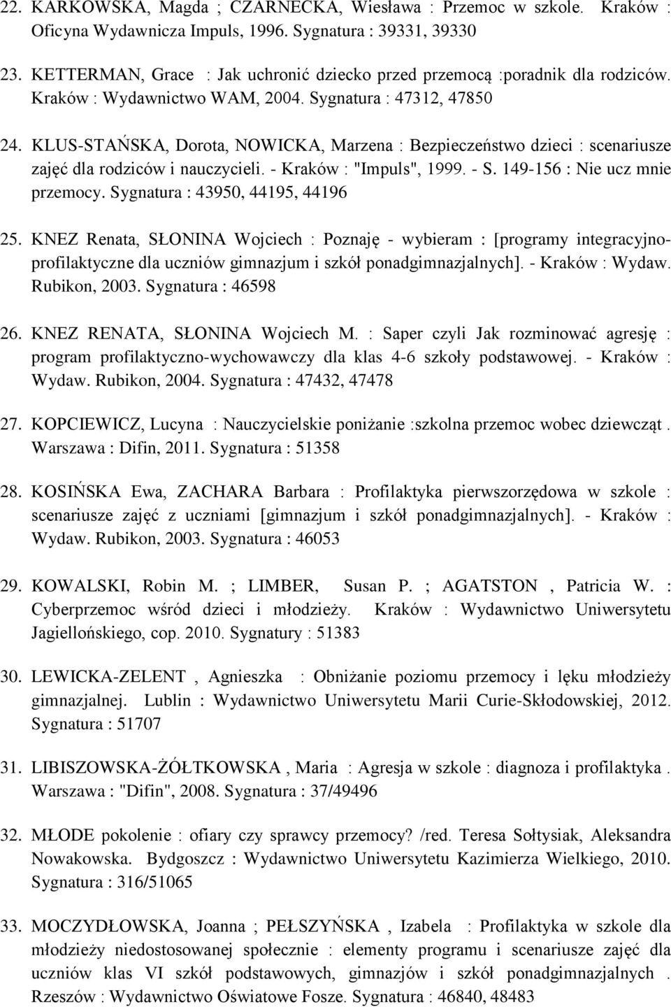 KLUS-STAŃSKA, Dorota, NOWICKA, Marzena : Bezpieczeństwo dzieci : scenariusze zajęć dla rodziców i nauczycieli. - Kraków : "Impuls", 1999. - S. 149-156 : Nie ucz mnie przemocy.