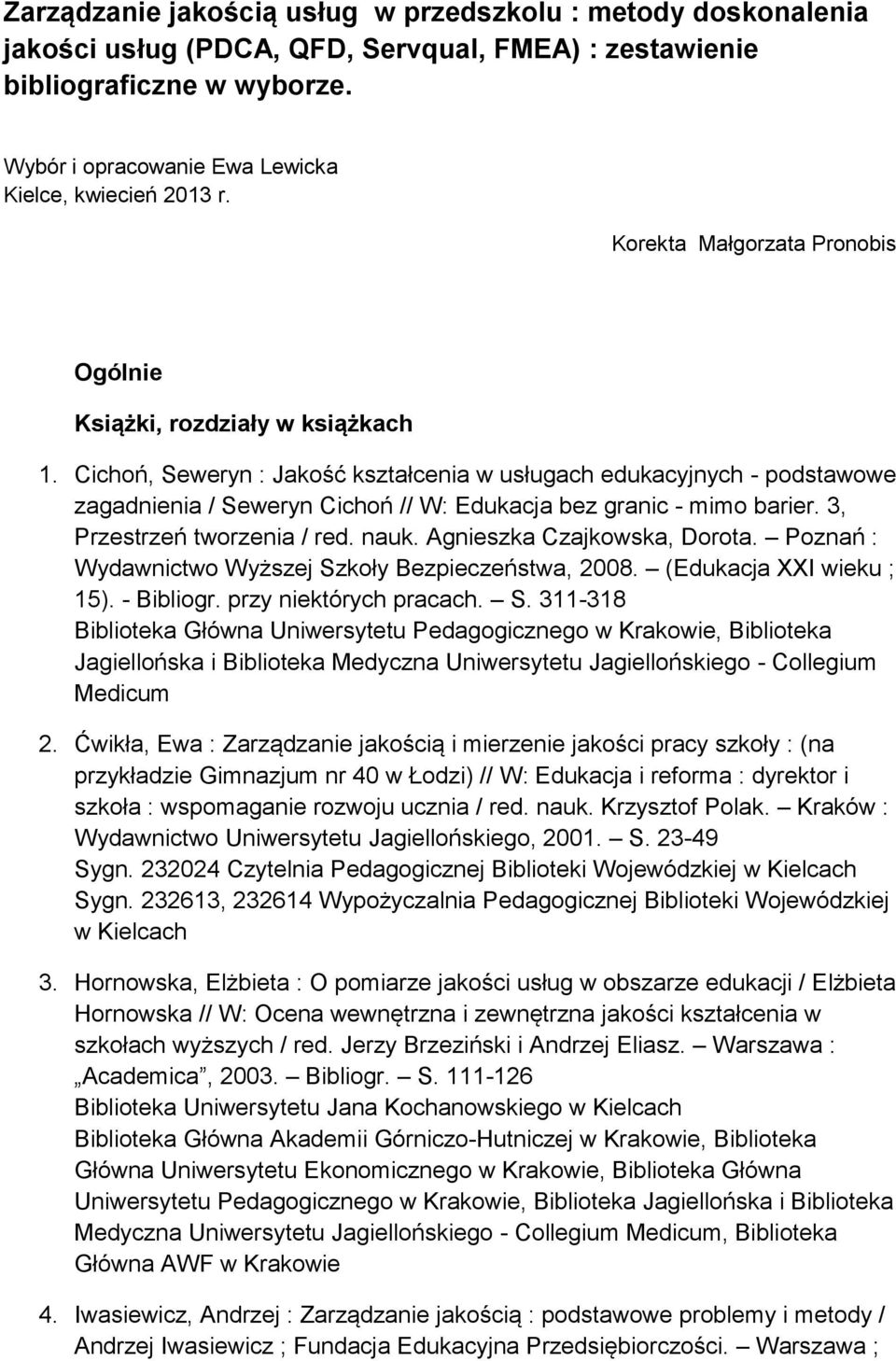 Cichoń, Seweryn : Jakość kształcenia w usługach edukacyjnych - podstawowe zagadnienia / Seweryn Cichoń // W: Edukacja bez granic - mimo barier. 3, Przestrzeń tworzenia / red. nauk.