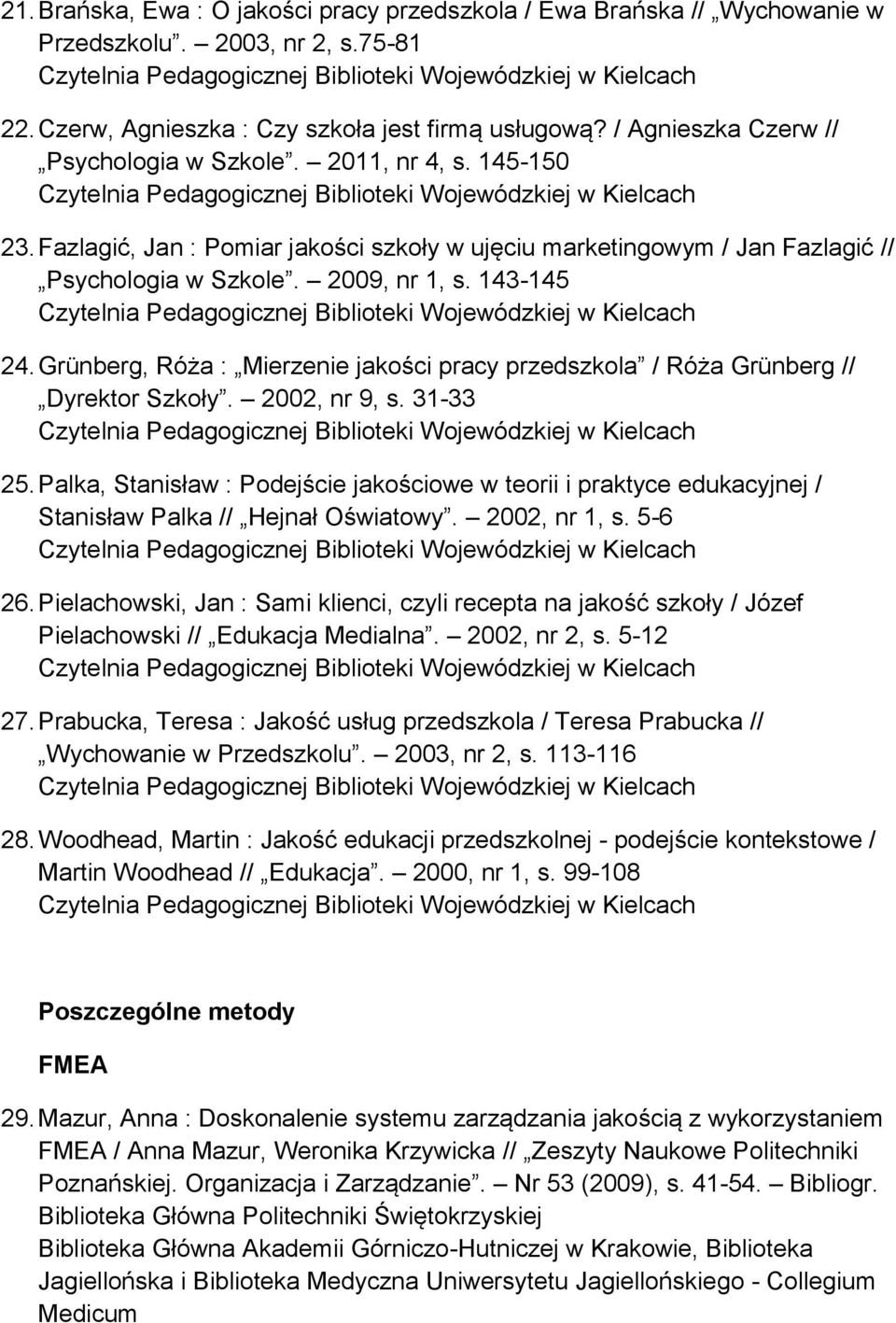 Grünberg, Róża : Mierzenie jakości pracy przedszkola / Róża Grünberg // Dyrektor Szkoły. 2002, nr 9, s. 31-33 25.