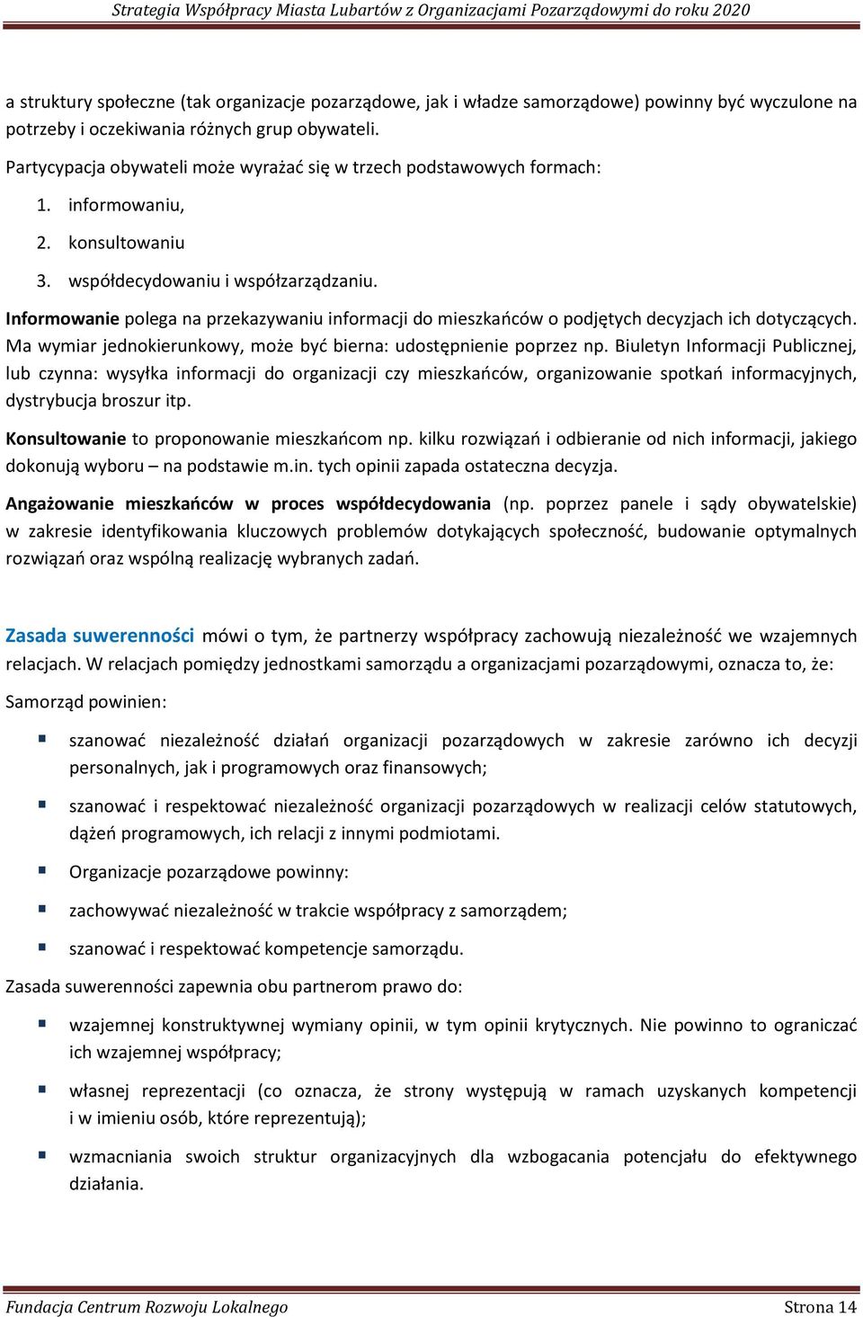 Informowanie polega na przekazywaniu informacji do mieszkańców o podjętych decyzjach ich dotyczących. Ma wymiar jednokierunkowy, może być bierna: udostępnienie poprzez np.