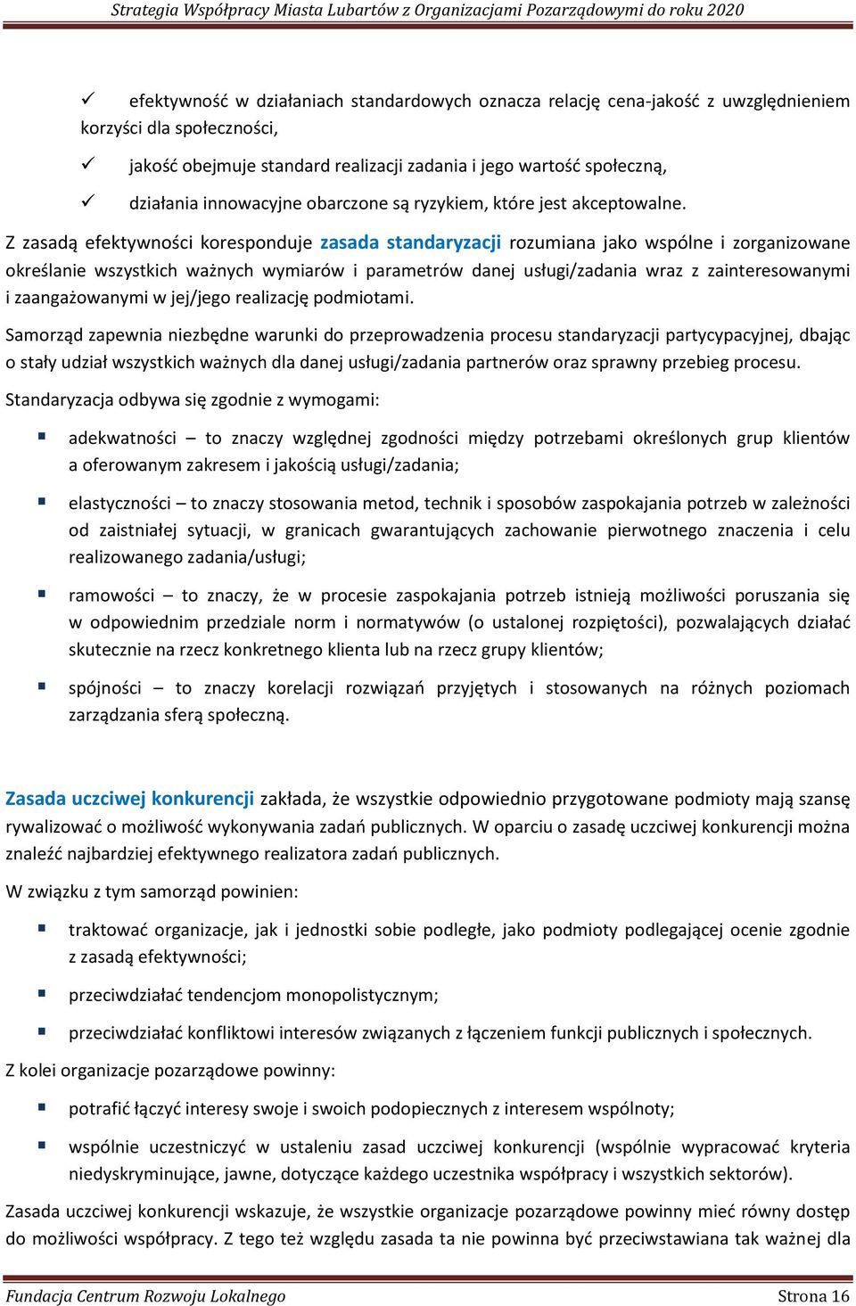 Z zasadą efektywności koresponduje zasada standaryzacji rozumiana jako wspólne i zorganizowane określanie wszystkich ważnych wymiarów i parametrów danej usługi/zadania wraz z zainteresowanymi i