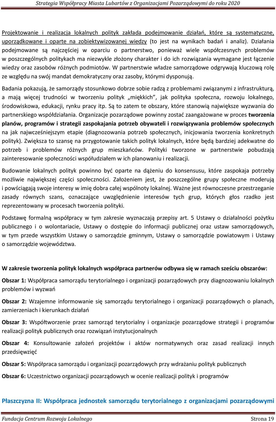 łączenie wiedzy oraz zasobów różnych podmiotów. W partnerstwie władze samorządowe odgrywają kluczową rolę ze względu na swój mandat demokratyczny oraz zasoby, którymi dysponują.