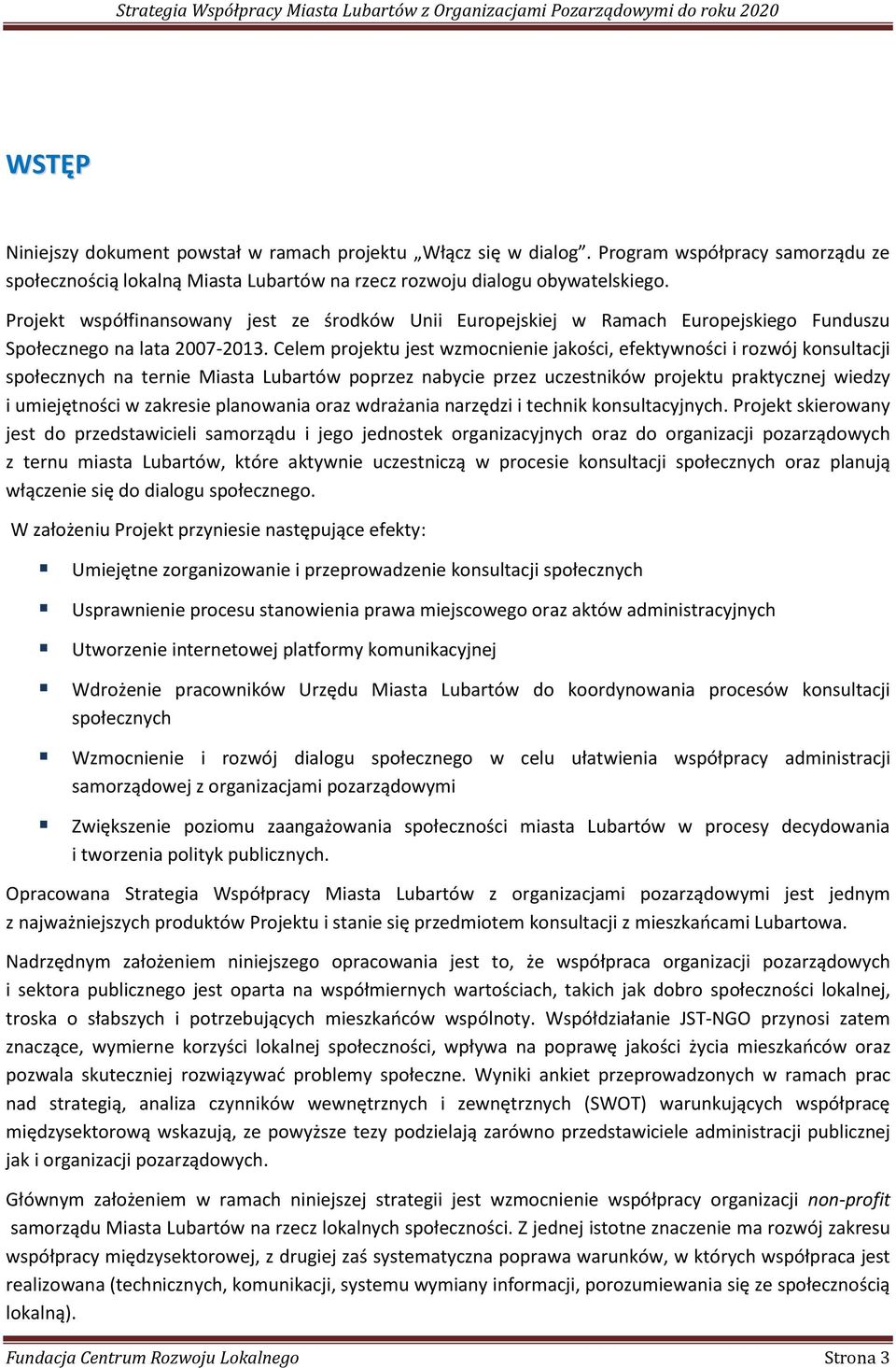 Celem projektu jest wzmocnienie jakości, efektywności i rozwój konsultacji społecznych na ternie Miasta Lubartów poprzez nabycie przez uczestników projektu praktycznej wiedzy i umiejętności w