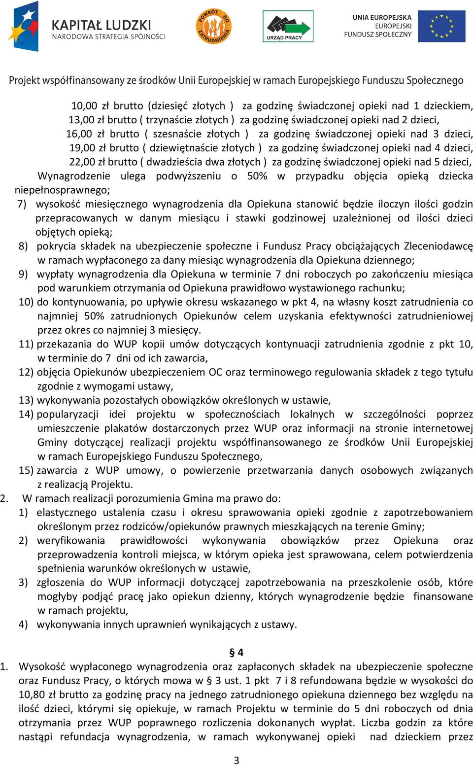 świadczonej opieki nad 5 dzieci, Wynagrodzenie ulega podwyższeniu o 50% w przypadku objęcia opieką dziecka niepełnosprawnego; 7) wysokość miesięcznego wynagrodzenia dla Opiekuna stanowić będzie