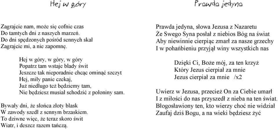 Bywały dni, że słońca złoty blask W zawody szedł z sennym brzaskiem. To dziwne więc, że teraz skoro świt Wiatr, i deszcz razem tańczą.