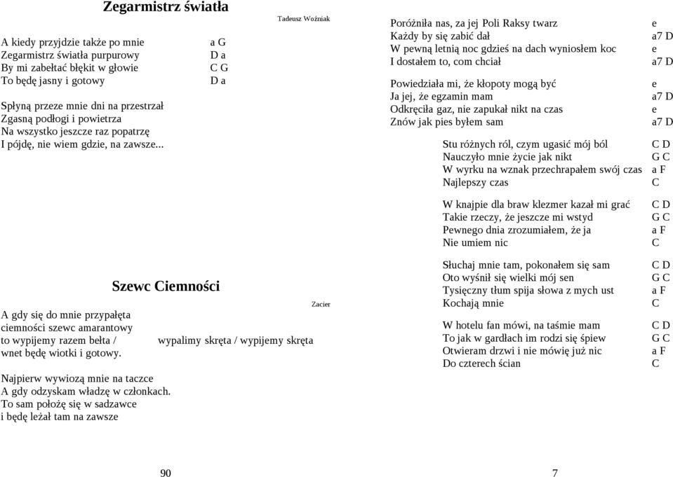 .. a G D a D a Tadeusz Woźniak Poróżniła nas, za jej Poli Raksy twarz Każdy by się zabić dał W pewną letnią noc gdzieś na dach wyniosłem koc I dostałem to, com chciał Powiedziała mi, że kłopoty mogą