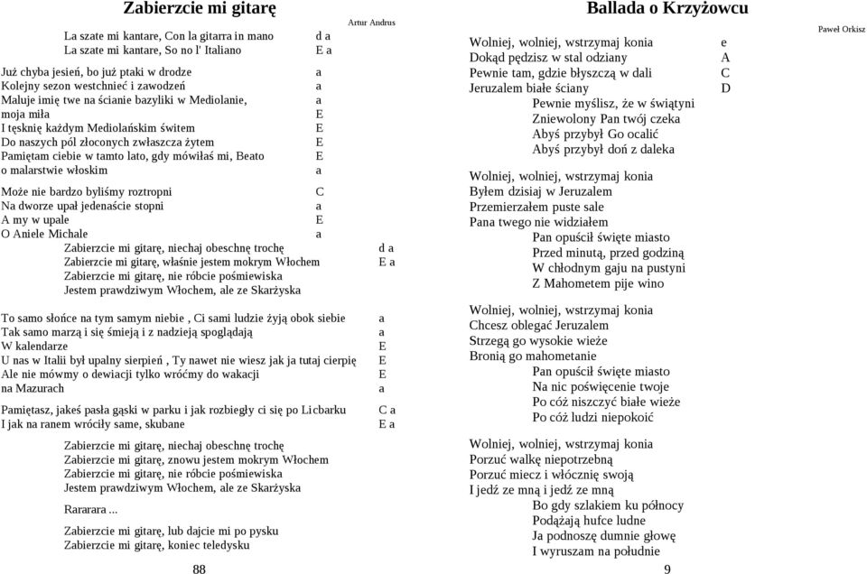 włoskim a d a E a Artur Andrus Może nie bardzo byliśmy roztropni C Na dworze upał jedenaście stopni a A my w upale E O Aniele Michale a Zabierzcie mi gitarę, niechaj obeschnę trochę d a Zabierzcie mi