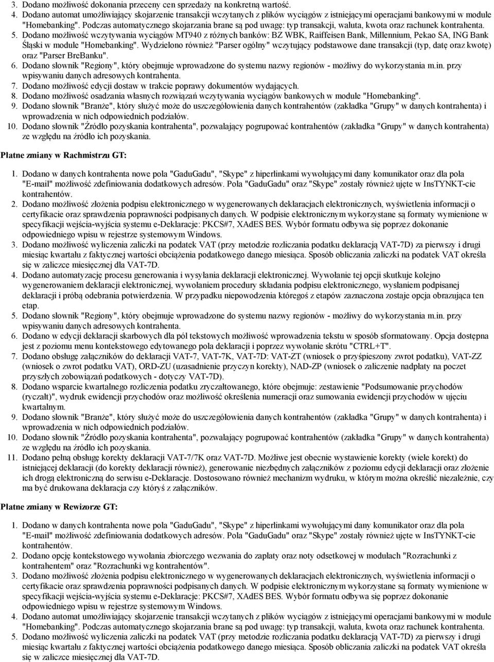 Podczas automatycznego skojarzania brane są pod uwagę: typ transakcji, waluta, kwota oraz rachunek kontrahenta. 5.