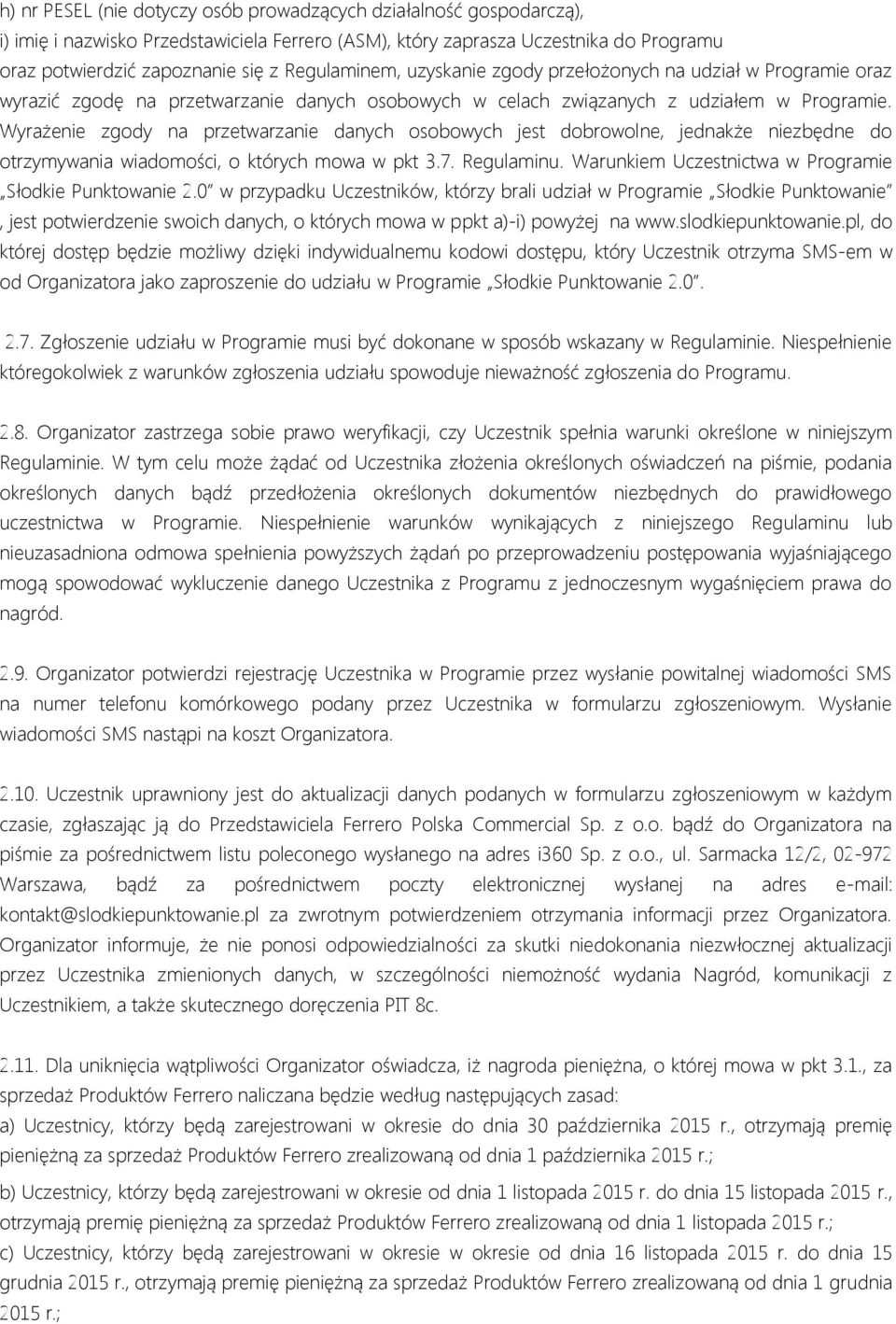 Wyrażenie zgody na przetwarzanie danych osobowych jest dobrowolne, jednakże niezbędne do otrzymywania wiadomości, o których mowa w pkt 3.7. Regulaminu.