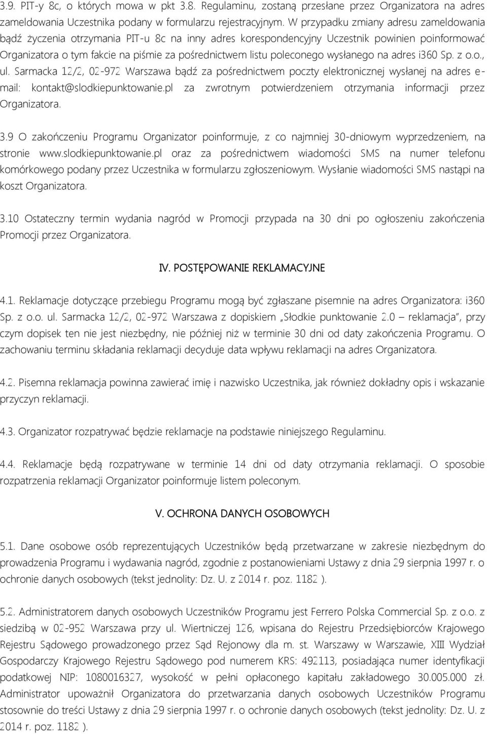 poleconego wysłanego na adres i360 Sp. z o.o., ul. Sarmacka 12/2, 02-972 Warszawa bądź za pośrednictwem poczty elektronicznej wysłanej na adres e- mail: kontakt@slodkiepunktowanie.