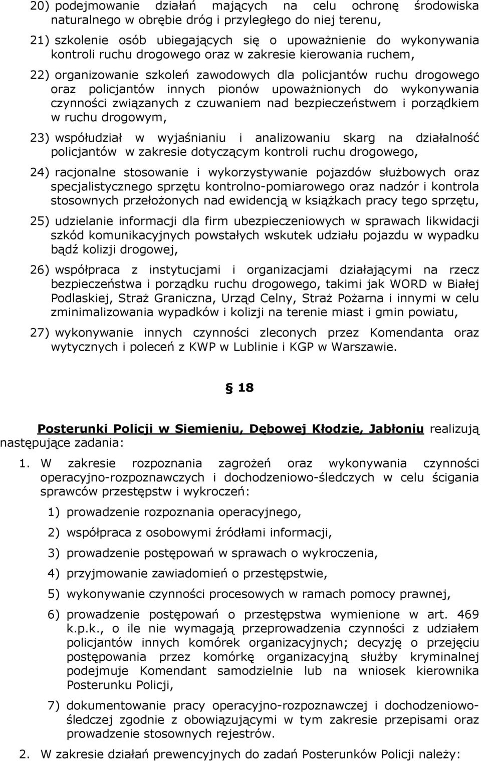 czuwaniem nad bezpieczeństwem i porządkiem w ruchu drogowym, 23) współudział w wyjaśnianiu i analizowaniu skarg na działalność policjantów w zakresie dotyczącym kontroli ruchu drogowego, 24)