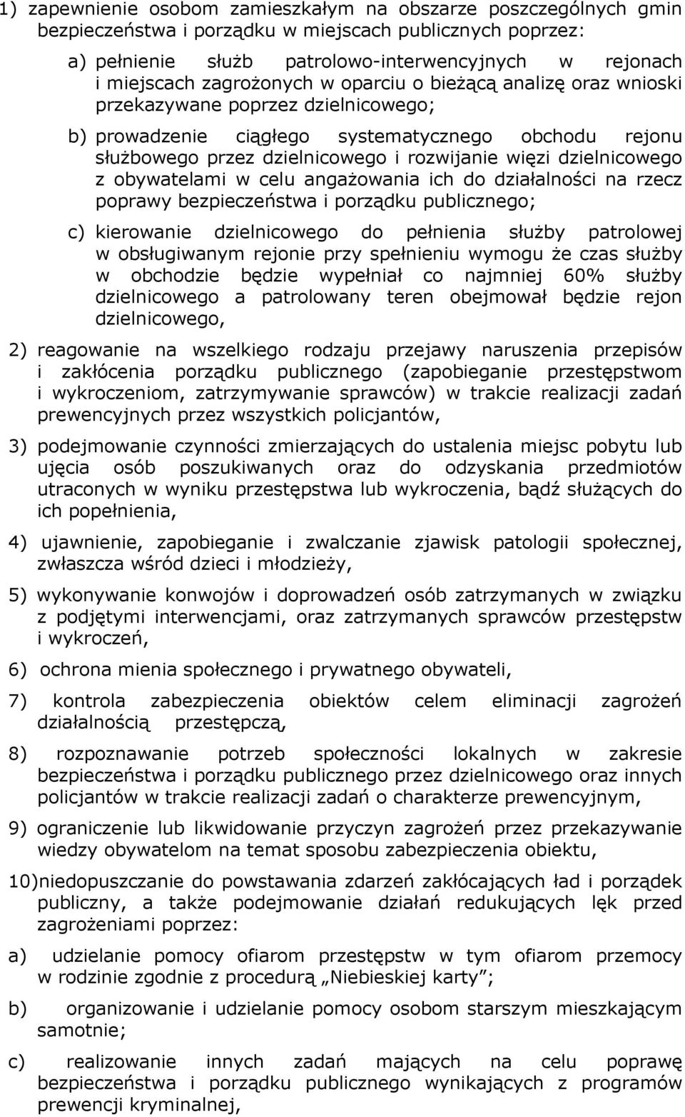 dzielnicowego z obywatelami w celu angaŝowania ich do działalności na rzecz poprawy bezpieczeństwa i porządku publicznego; c) kierowanie dzielnicowego do pełnienia słuŝby patrolowej w obsługiwanym