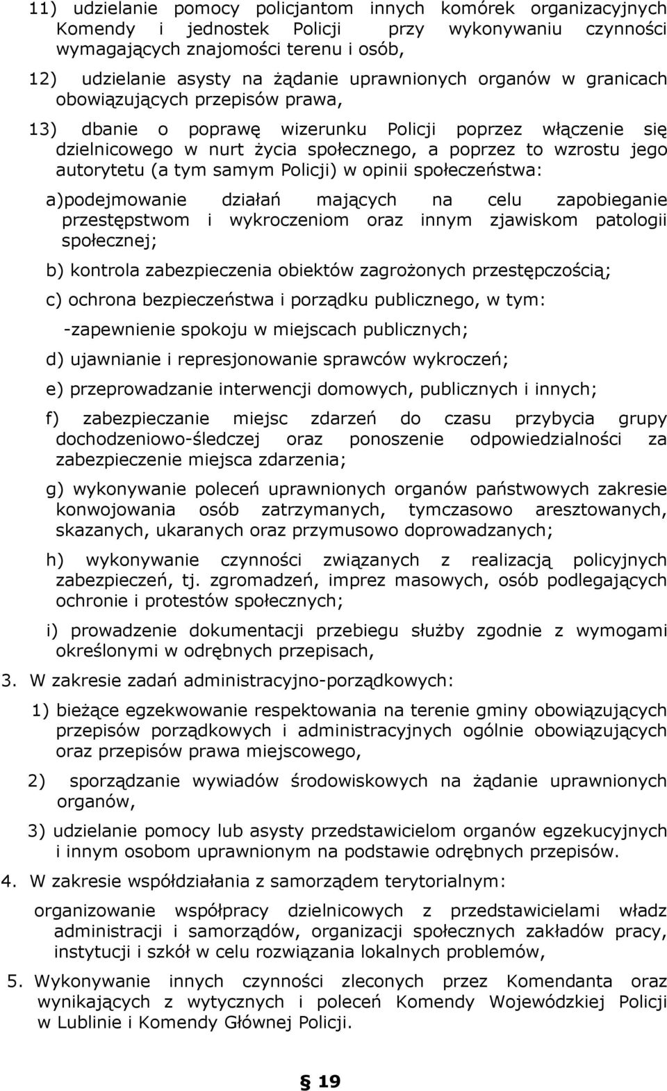 autorytetu (a tym samym Policji) w opinii społeczeństwa: a)podejmowanie działań mających na celu zapobieganie przestępstwom i wykroczeniom oraz innym zjawiskom patologii społecznej; b) kontrola