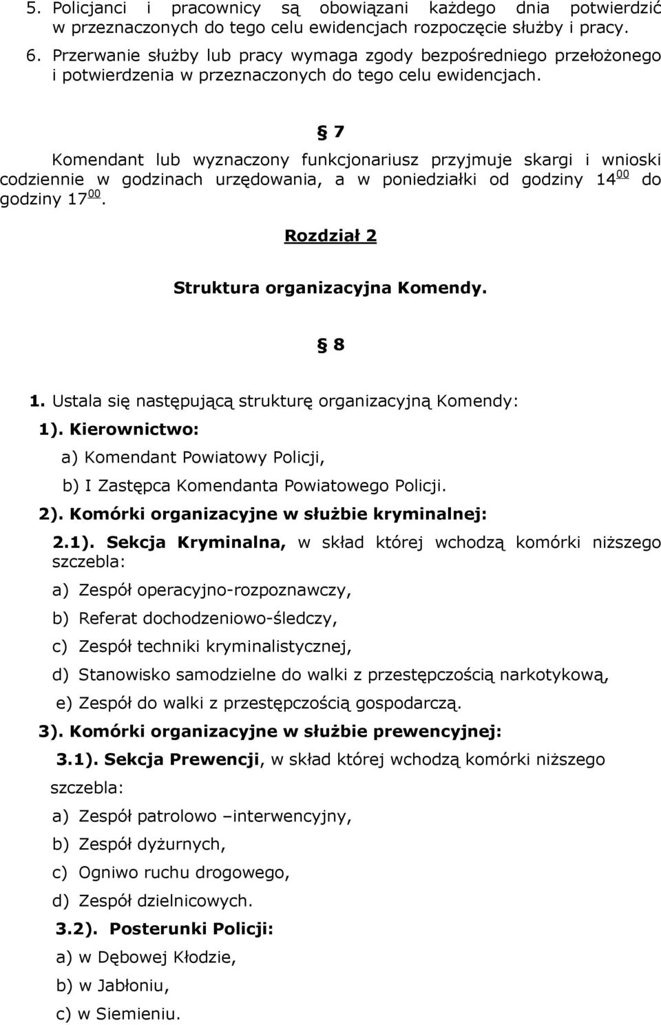 7 Komendant lub wyznaczony funkcjonariusz przyjmuje skargi i wnioski codziennie w godzinach urzędowania, a w poniedziałki od godziny 14 00 do godziny 17 00. Rozdział 2 Struktura organizacyjna Komendy.